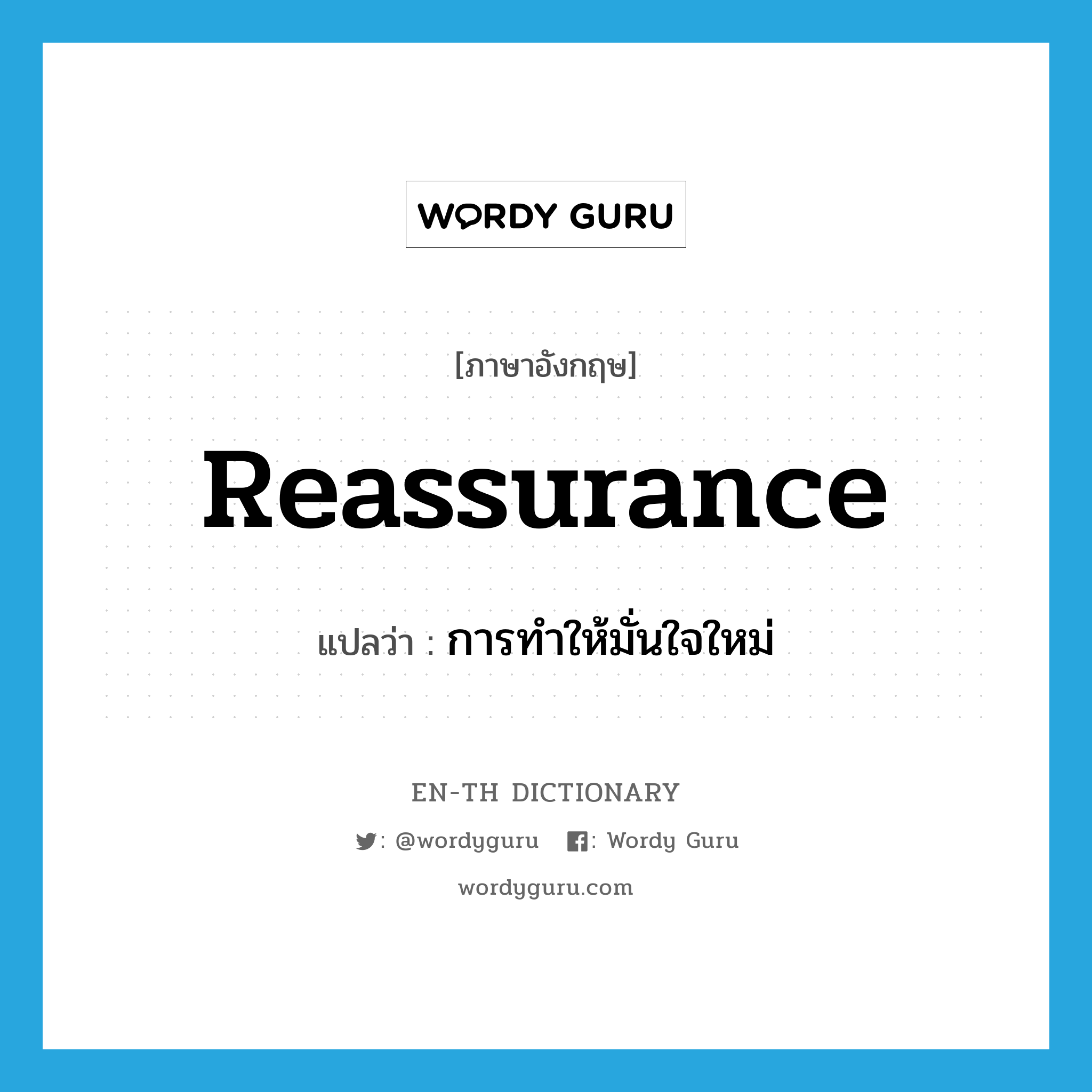 reassurance แปลว่า?, คำศัพท์ภาษาอังกฤษ reassurance แปลว่า การทำให้มั่นใจใหม่ ประเภท N หมวด N