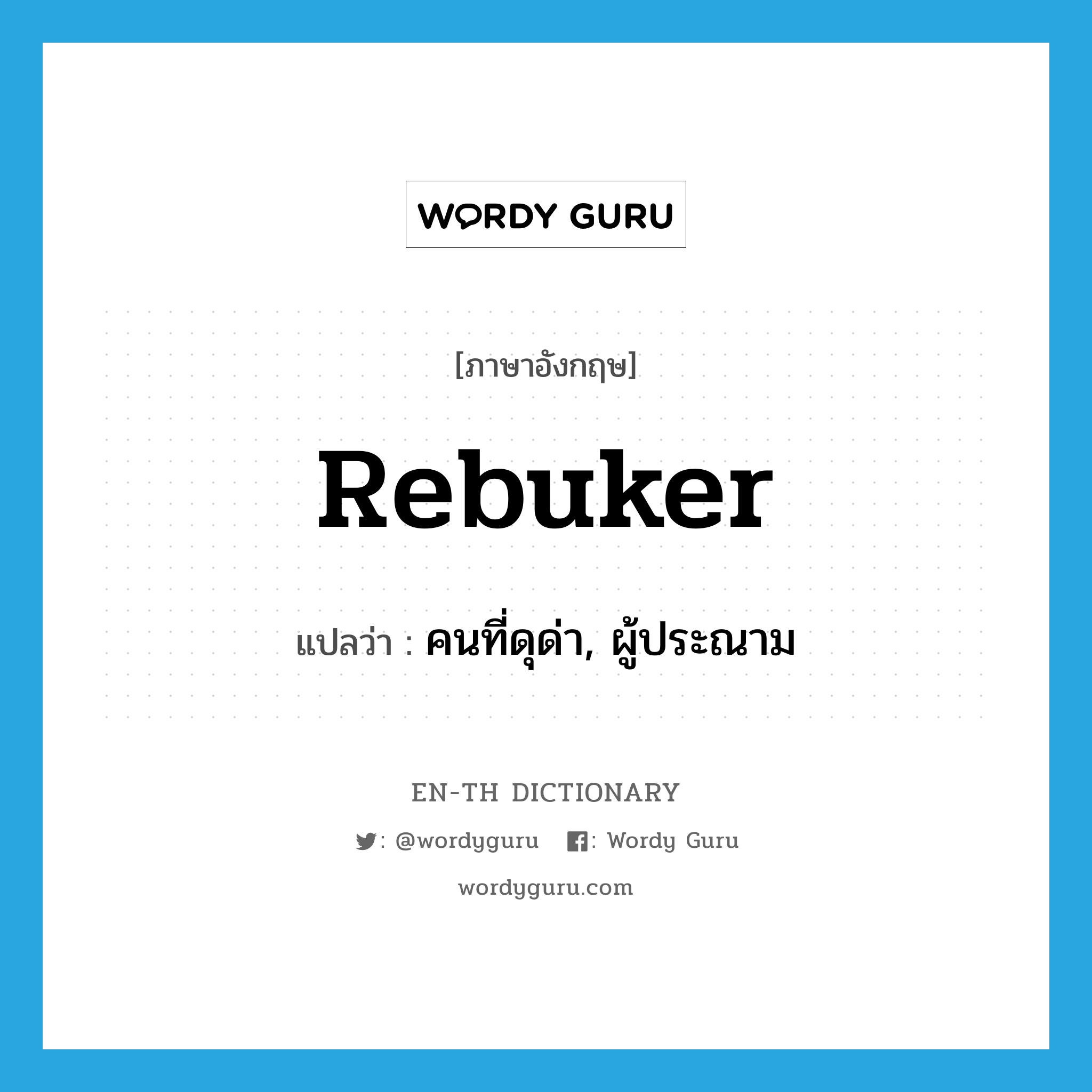 rebuker แปลว่า?, คำศัพท์ภาษาอังกฤษ rebuker แปลว่า คนที่ดุด่า, ผู้ประณาม ประเภท N หมวด N