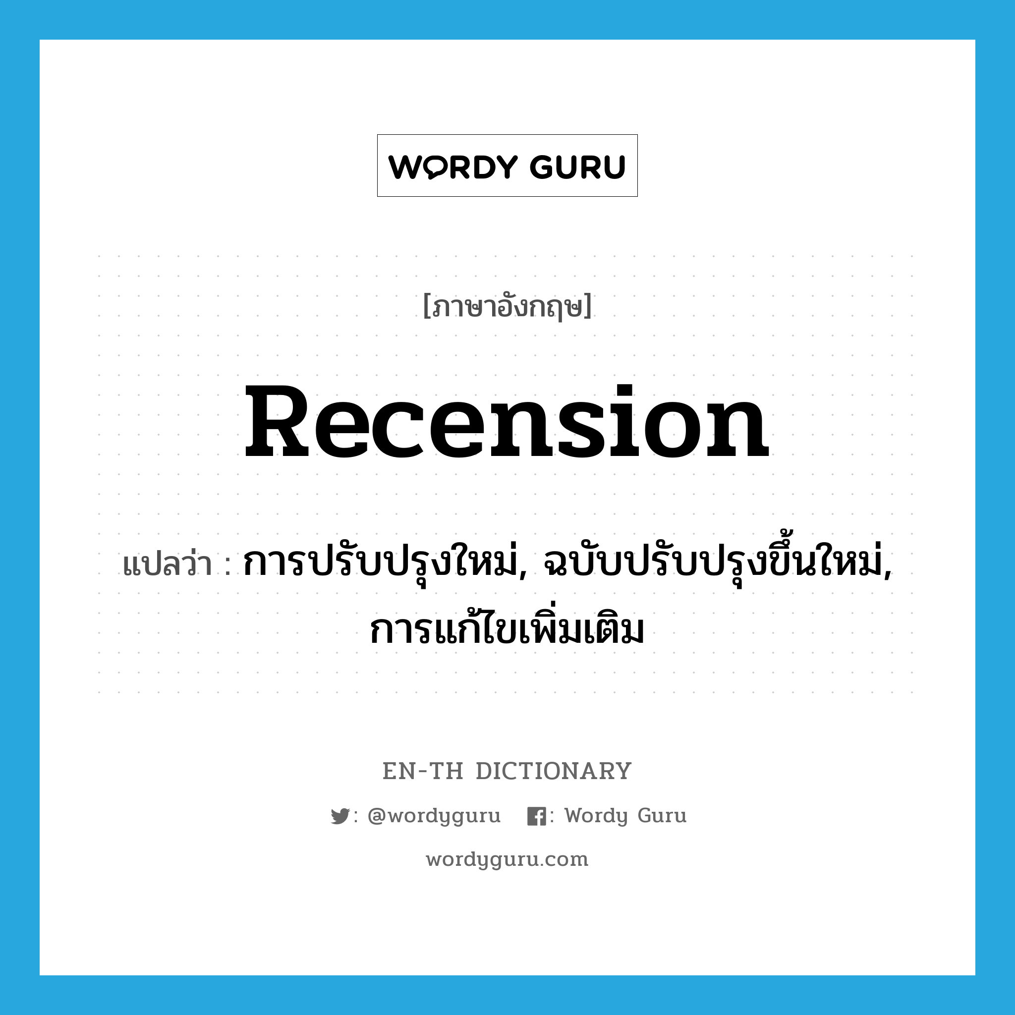 recension แปลว่า?, คำศัพท์ภาษาอังกฤษ recension แปลว่า การปรับปรุงใหม่, ฉบับปรับปรุงขึ้นใหม่, การแก้ไขเพิ่มเติม ประเภท N หมวด N