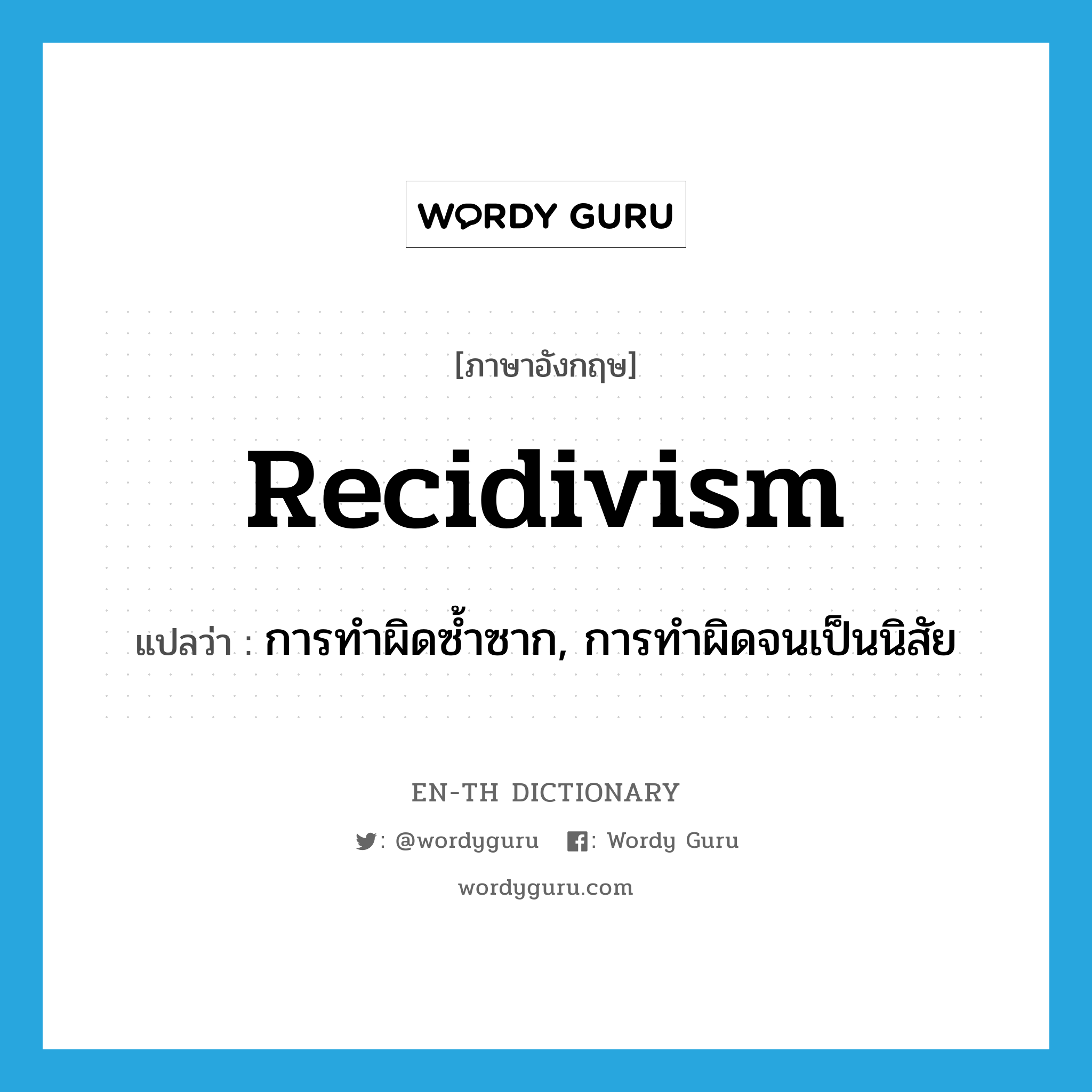 recidivism แปลว่า?, คำศัพท์ภาษาอังกฤษ recidivism แปลว่า การทำผิดซ้ำซาก, การทำผิดจนเป็นนิสัย ประเภท N หมวด N