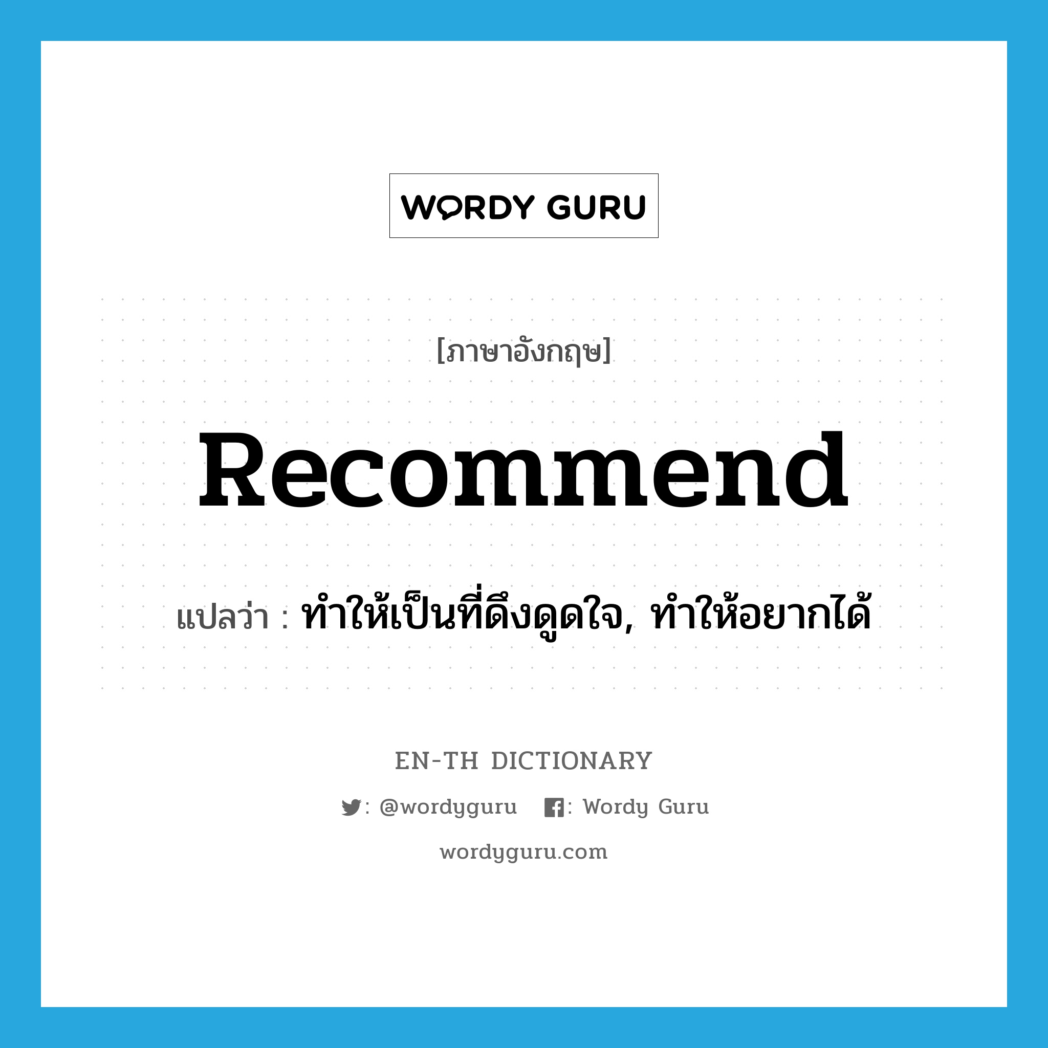 recommend แปลว่า?, คำศัพท์ภาษาอังกฤษ recommend แปลว่า ทำให้เป็นที่ดึงดูดใจ, ทำให้อยากได้ ประเภท VT หมวด VT