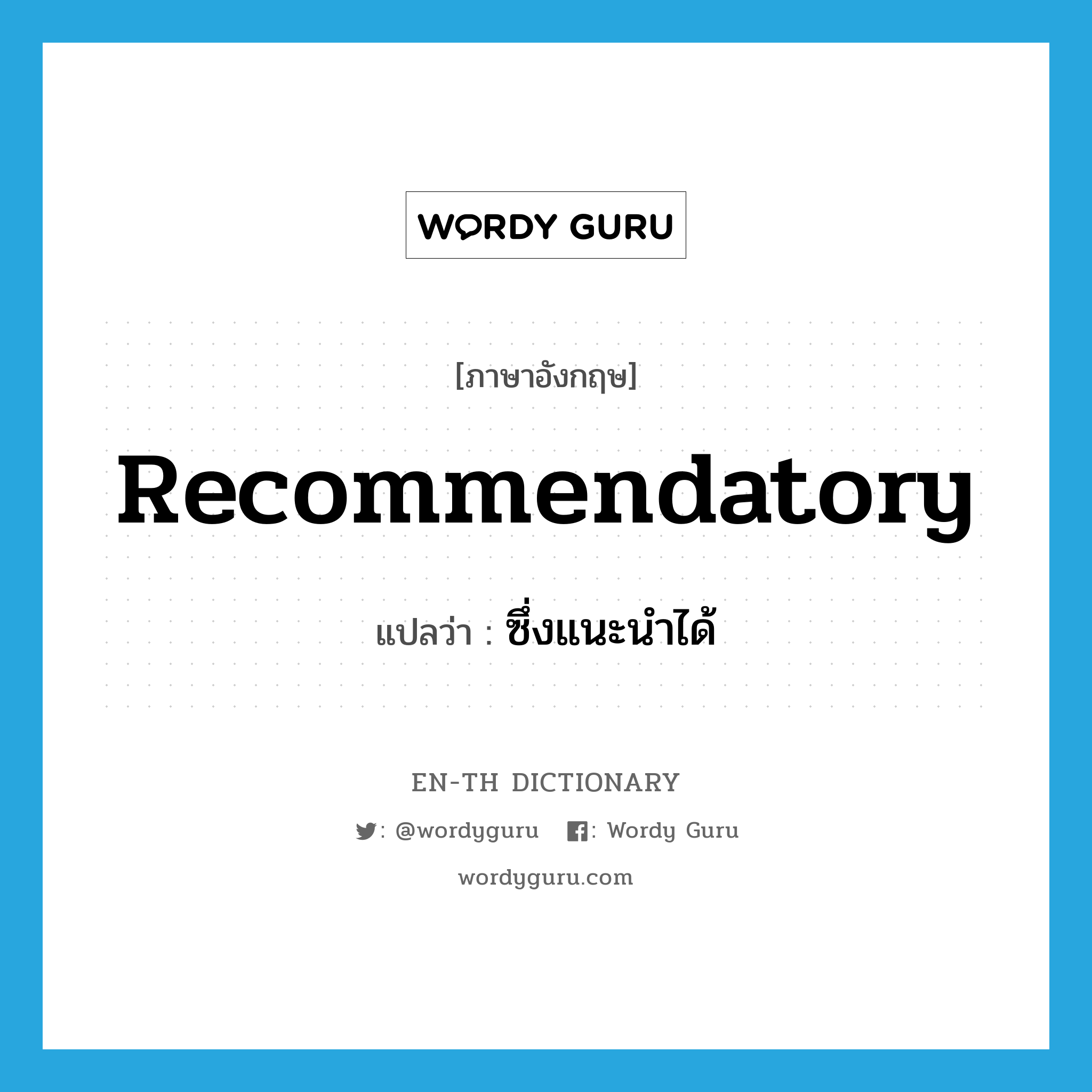 recommendatory แปลว่า?, คำศัพท์ภาษาอังกฤษ recommendatory แปลว่า ซึ่งแนะนำได้ ประเภท ADJ หมวด ADJ