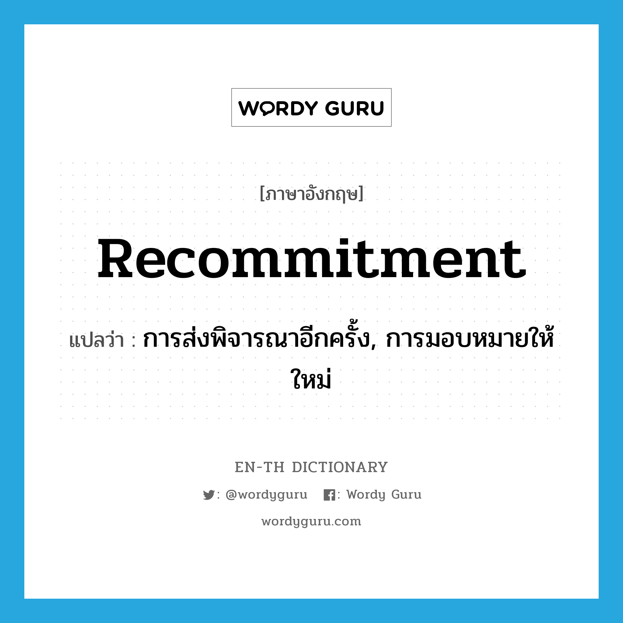 recommitment แปลว่า?, คำศัพท์ภาษาอังกฤษ recommitment แปลว่า การส่งพิจารณาอีกครั้ง, การมอบหมายให้ใหม่ ประเภท N หมวด N