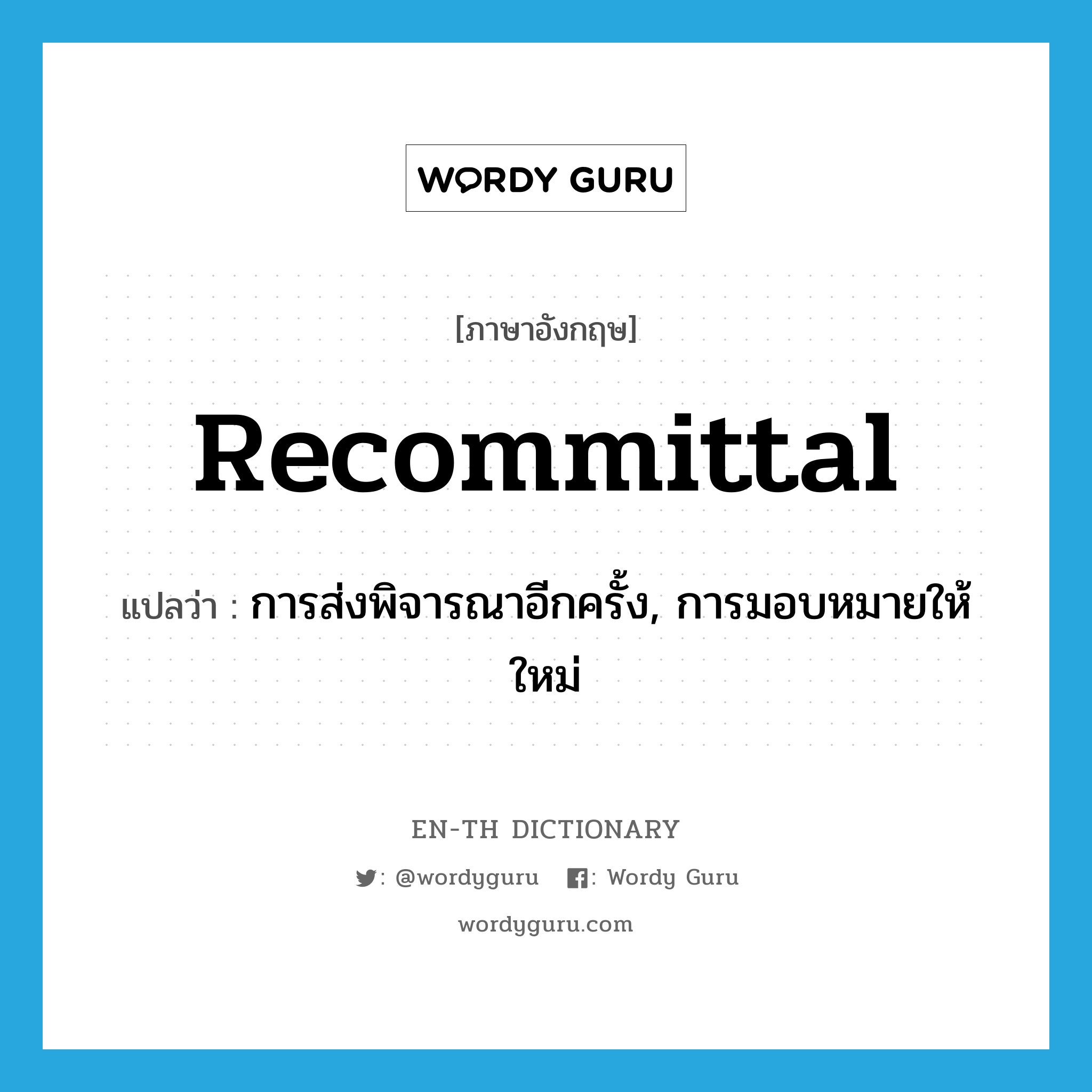 recommittal แปลว่า?, คำศัพท์ภาษาอังกฤษ recommittal แปลว่า การส่งพิจารณาอีกครั้ง, การมอบหมายให้ใหม่ ประเภท N หมวด N