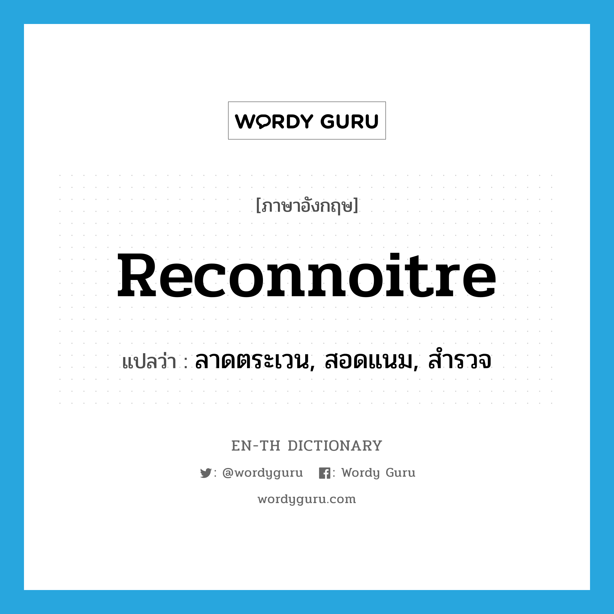 reconnoitre แปลว่า?, คำศัพท์ภาษาอังกฤษ reconnoitre แปลว่า ลาดตระเวน, สอดแนม, สำรวจ ประเภท VI หมวด VI