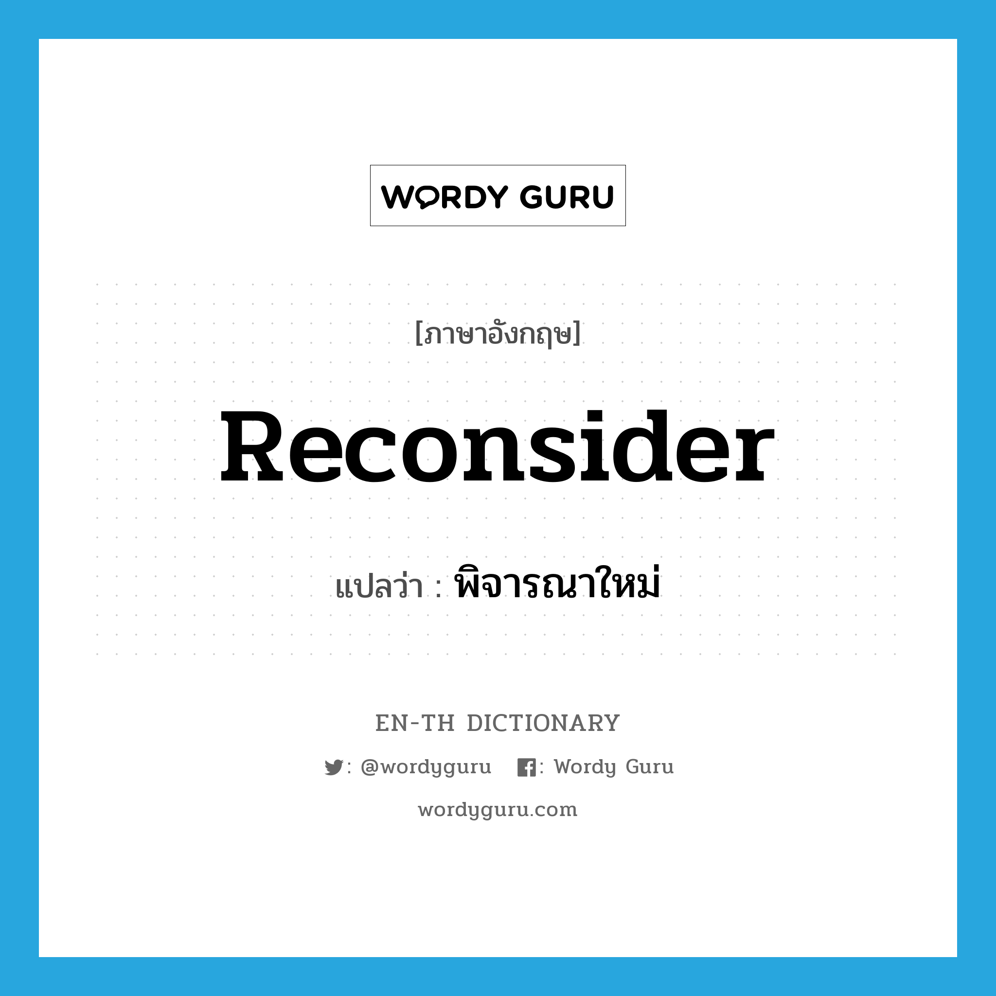 reconsider แปลว่า?, คำศัพท์ภาษาอังกฤษ reconsider แปลว่า พิจารณาใหม่ ประเภท VI หมวด VI