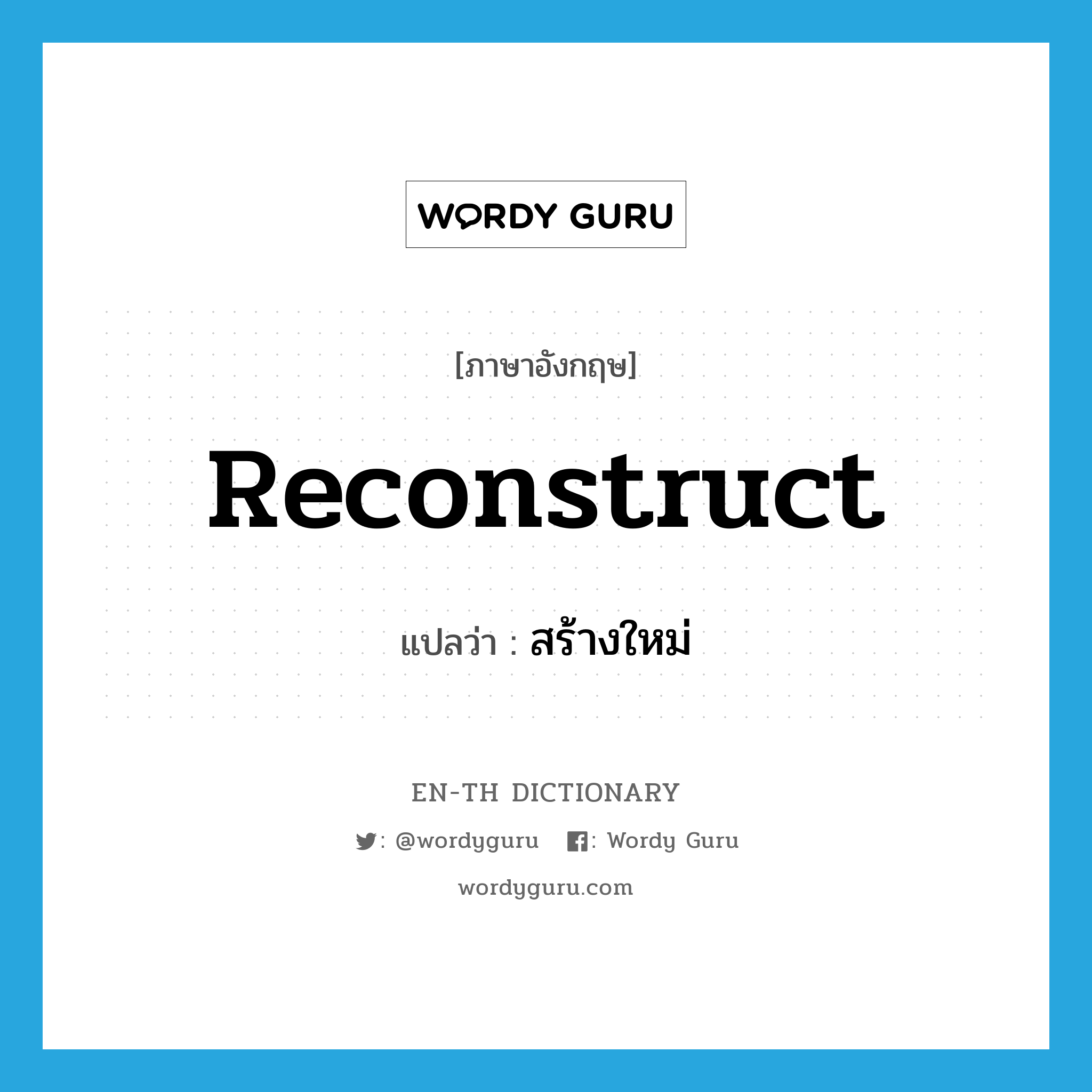 reconstruct แปลว่า?, คำศัพท์ภาษาอังกฤษ reconstruct แปลว่า สร้างใหม่ ประเภท VT หมวด VT