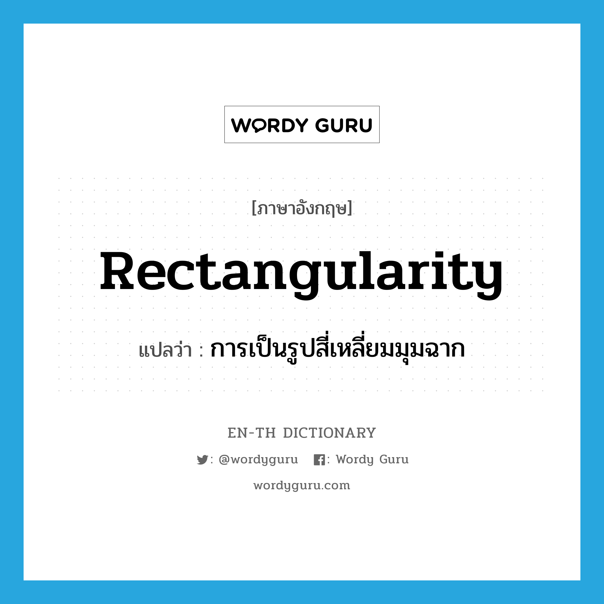 rectangularity แปลว่า?, คำศัพท์ภาษาอังกฤษ rectangularity แปลว่า การเป็นรูปสี่เหลี่ยมมุมฉาก ประเภท N หมวด N