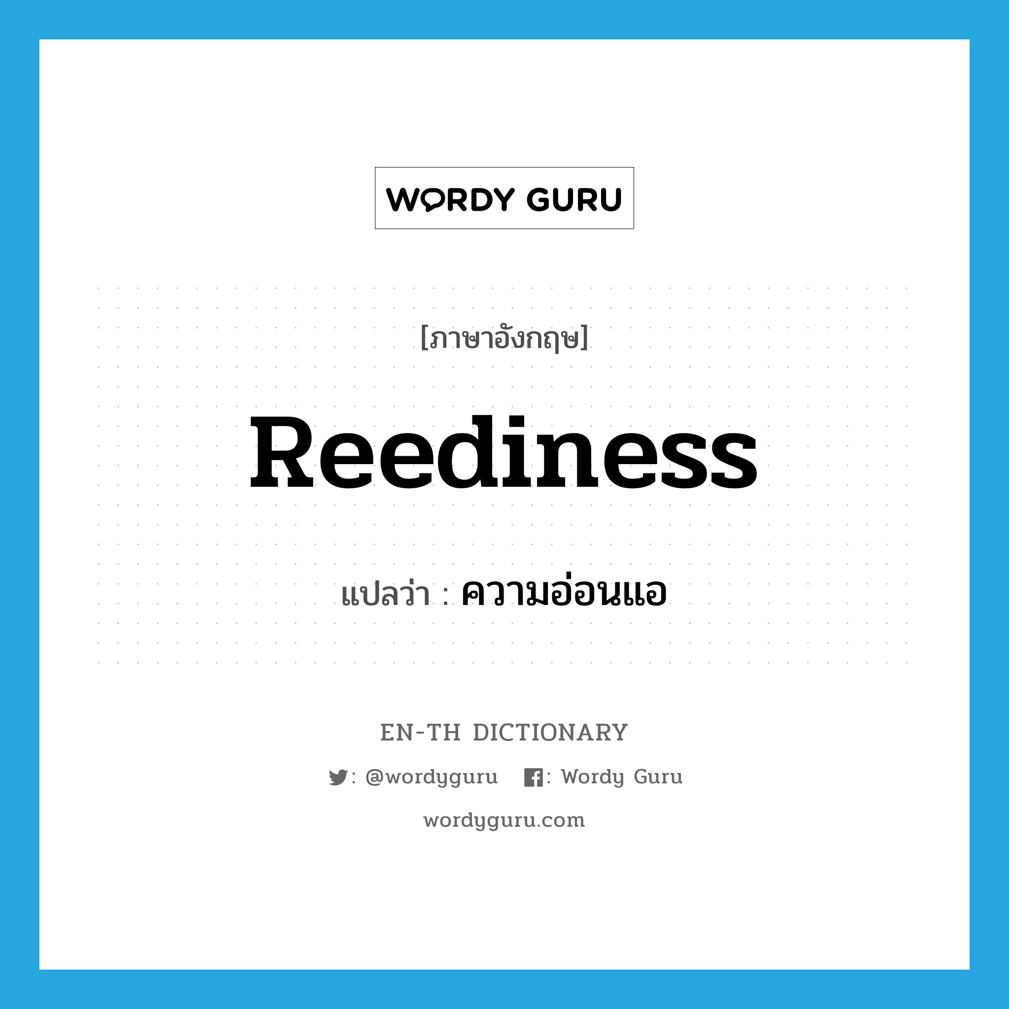 reediness แปลว่า?, คำศัพท์ภาษาอังกฤษ reediness แปลว่า ความอ่อนแอ ประเภท N หมวด N