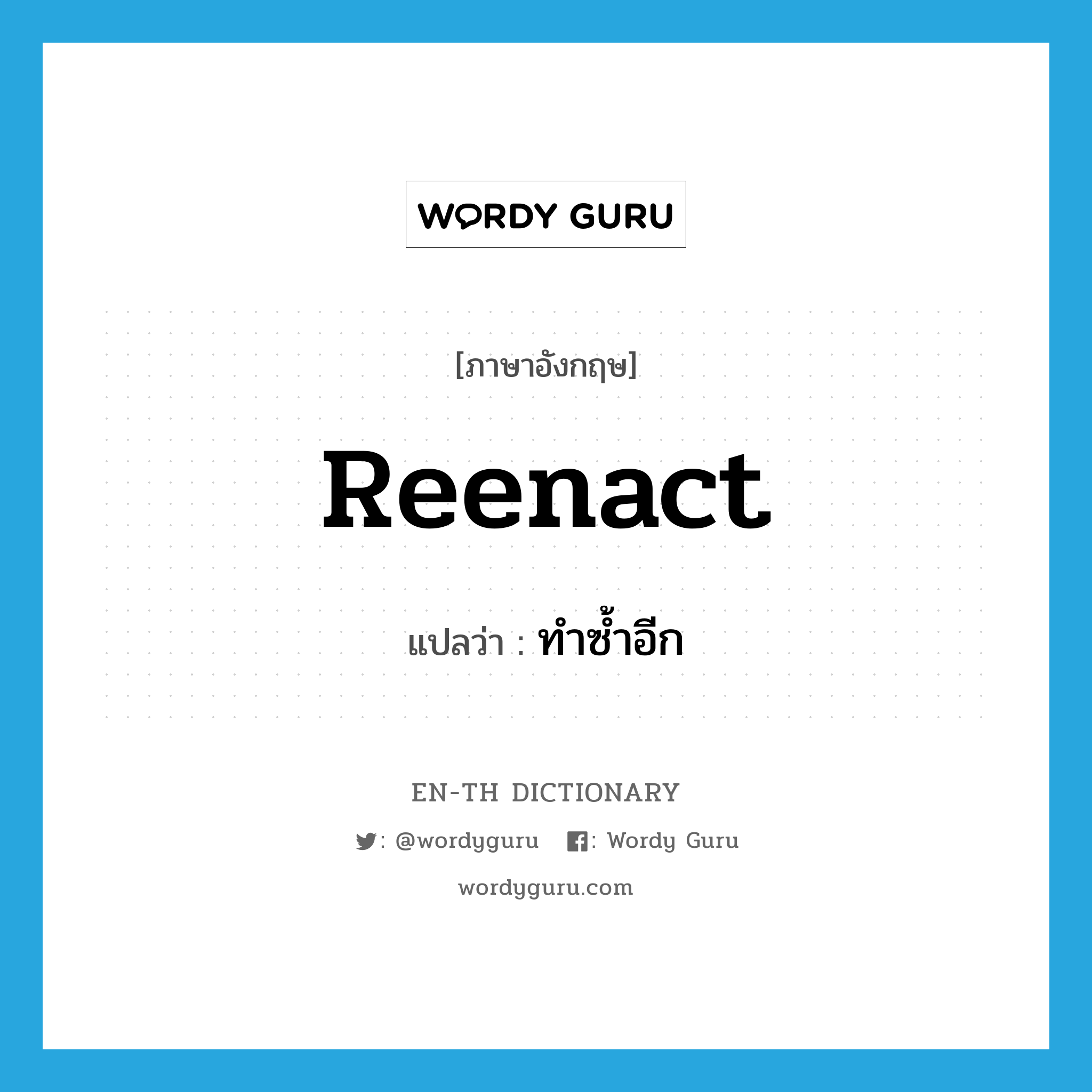 reenact แปลว่า?, คำศัพท์ภาษาอังกฤษ reenact แปลว่า ทำซ้ำอีก ประเภท VT หมวด VT