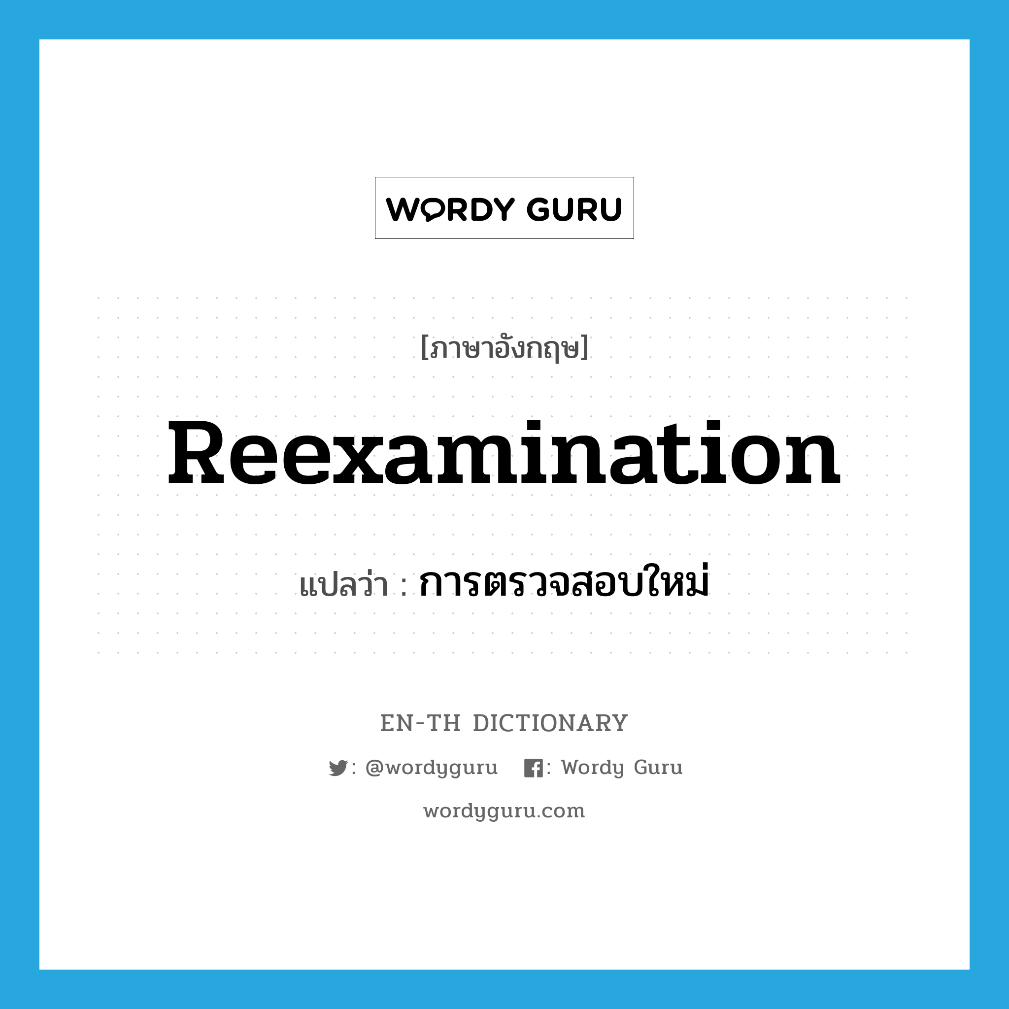 reexamination แปลว่า?, คำศัพท์ภาษาอังกฤษ reexamination แปลว่า การตรวจสอบใหม่ ประเภท N หมวด N