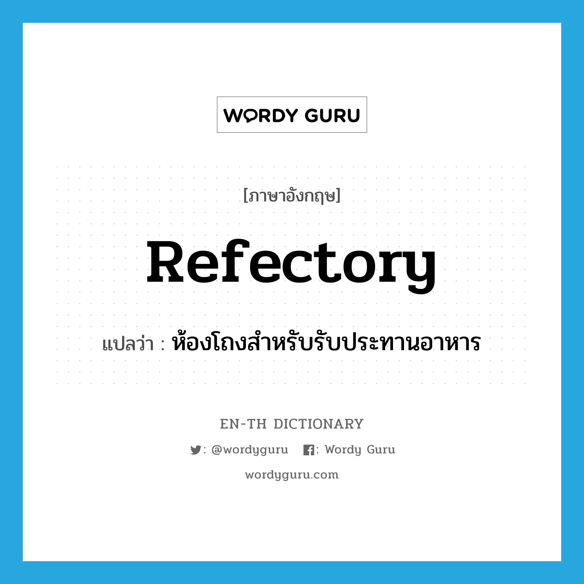 refectory แปลว่า?, คำศัพท์ภาษาอังกฤษ refectory แปลว่า ห้องโถงสำหรับรับประทานอาหาร ประเภท N หมวด N