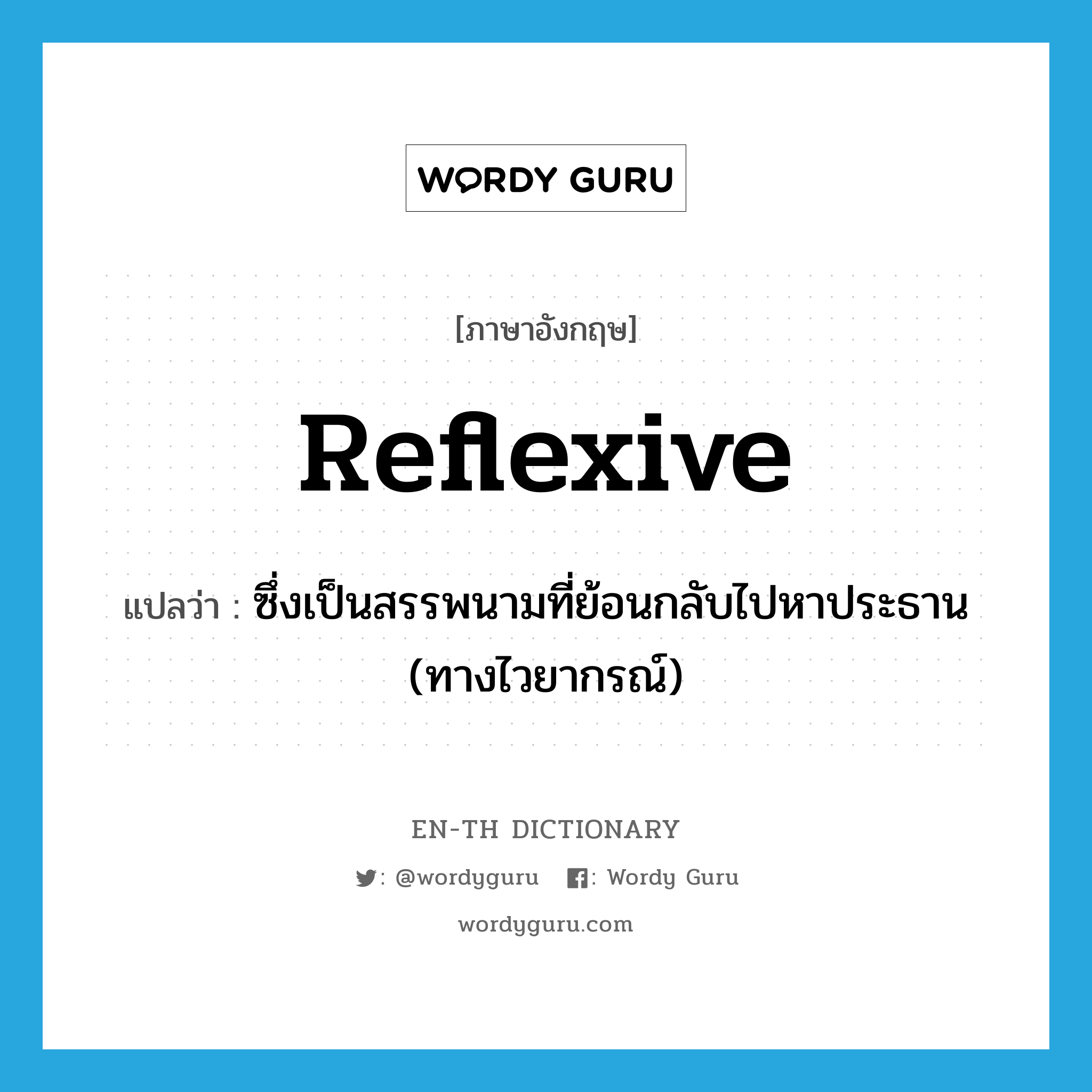 ซึ่งเป็นสรรพนามที่ย้อนกลับไปหาประธาน (ทางไวยากรณ์) ภาษาอังกฤษ?, คำศัพท์ภาษาอังกฤษ ซึ่งเป็นสรรพนามที่ย้อนกลับไปหาประธาน (ทางไวยากรณ์) แปลว่า reflexive ประเภท ADJ หมวด ADJ