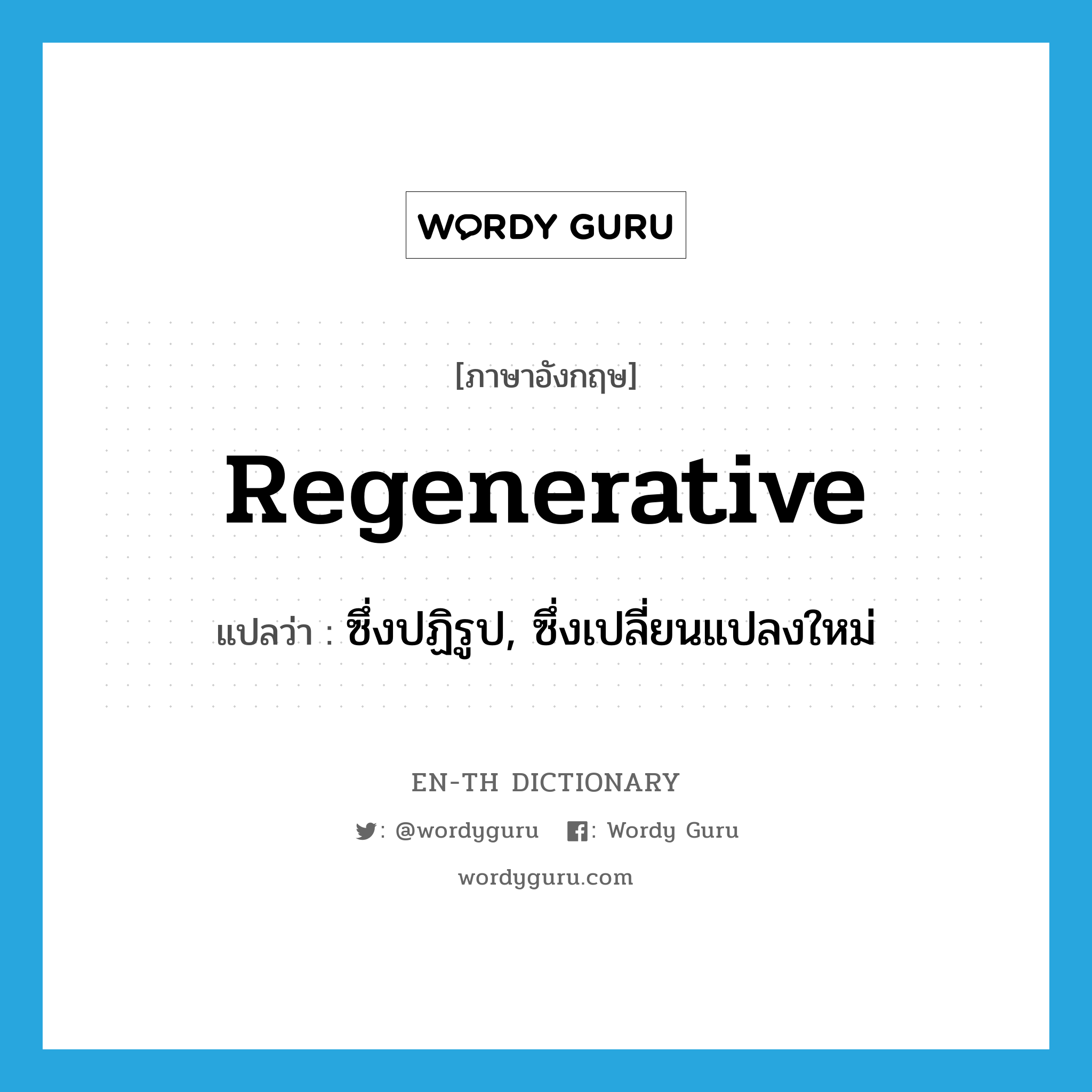 regenerative แปลว่า?, คำศัพท์ภาษาอังกฤษ regenerative แปลว่า ซึ่งปฏิรูป, ซึ่งเปลี่ยนแปลงใหม่ ประเภท ADJ หมวด ADJ