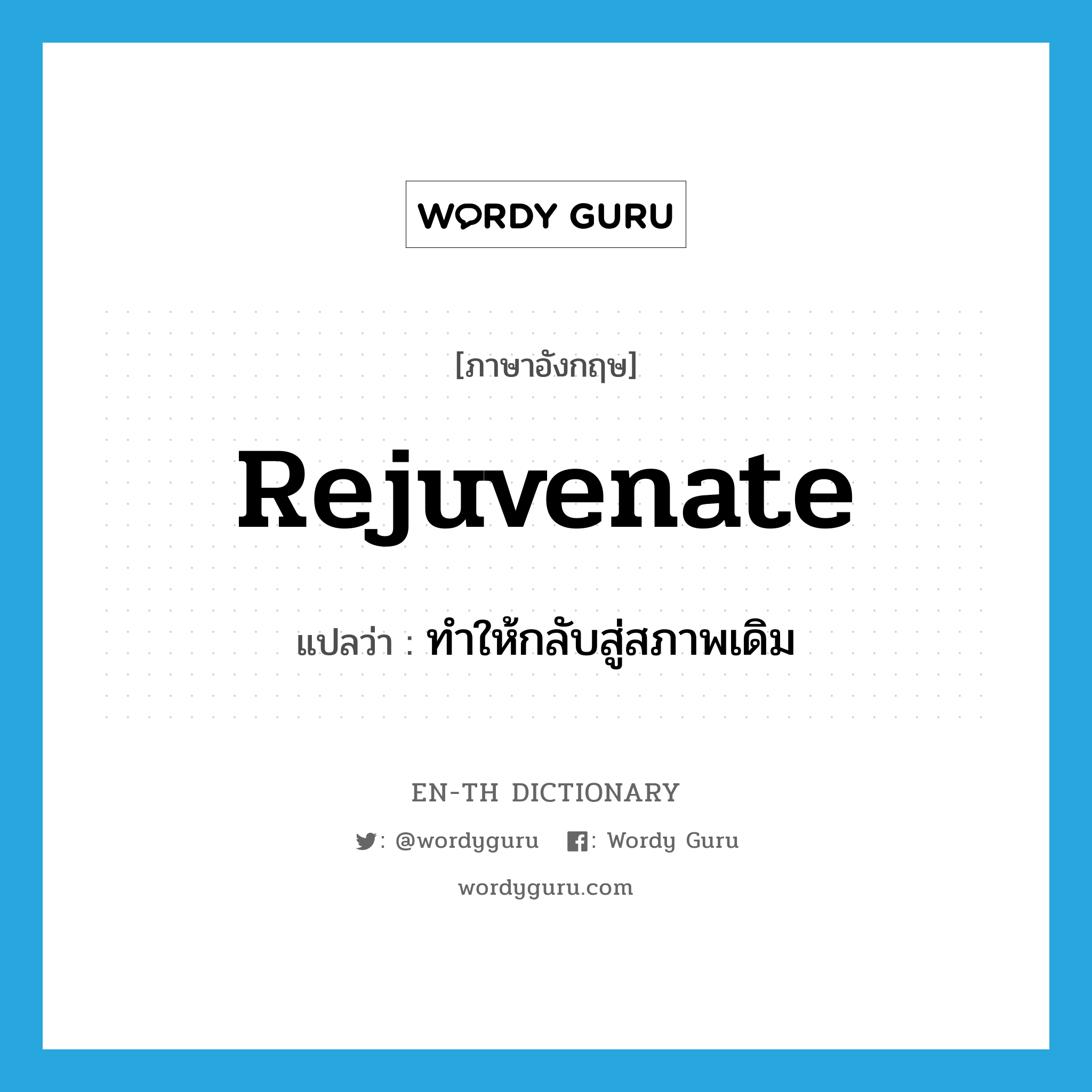 rejuvenate แปลว่า?, คำศัพท์ภาษาอังกฤษ rejuvenate แปลว่า ทำให้กลับสู่สภาพเดิม ประเภท VT หมวด VT