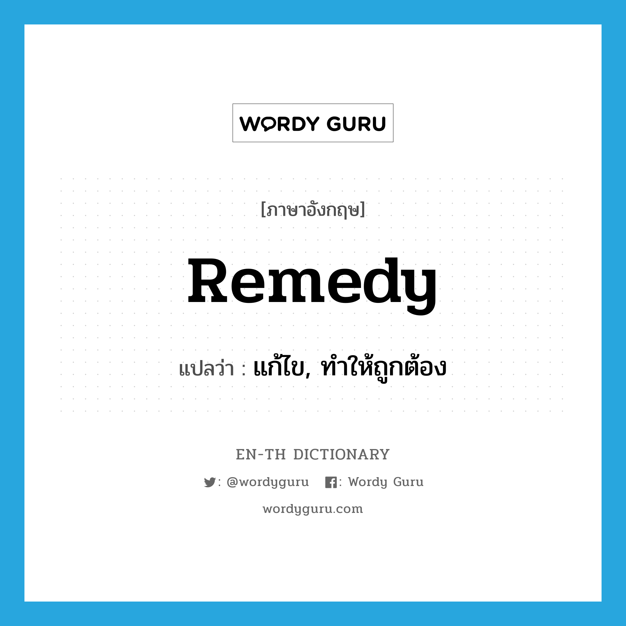 remedy แปลว่า?, คำศัพท์ภาษาอังกฤษ remedy แปลว่า แก้ไข, ทำให้ถูกต้อง ประเภท VT หมวด VT