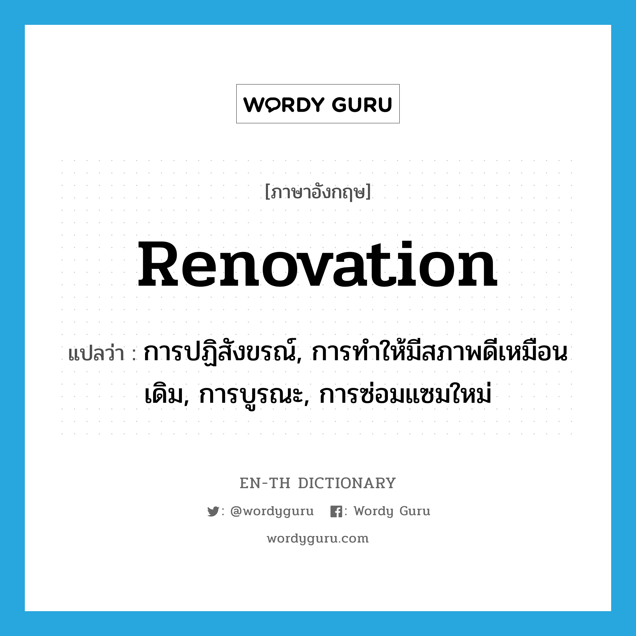 renovation แปลว่า?, คำศัพท์ภาษาอังกฤษ renovation แปลว่า การปฏิสังขรณ์, การทำให้มีสภาพดีเหมือนเดิม, การบูรณะ, การซ่อมแซมใหม่ ประเภท N หมวด N