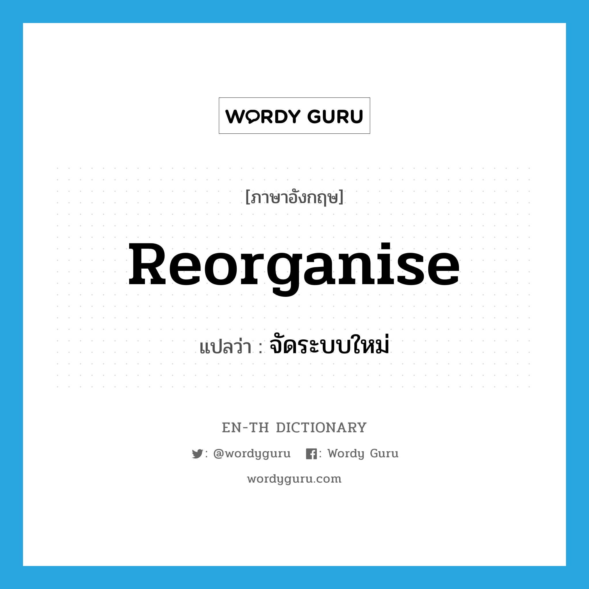 reorganise แปลว่า?, คำศัพท์ภาษาอังกฤษ reorganise แปลว่า จัดระบบใหม่ ประเภท VT หมวด VT