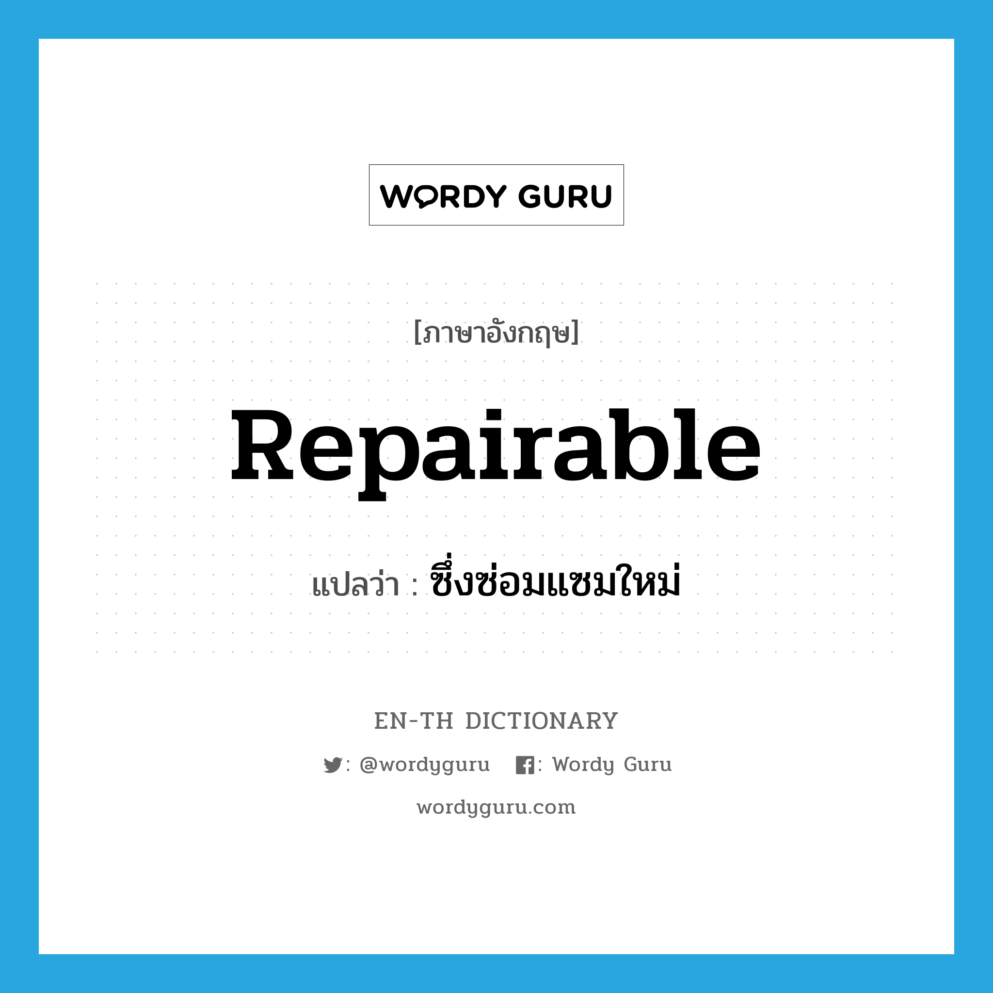 repairable แปลว่า?, คำศัพท์ภาษาอังกฤษ repairable แปลว่า ซึ่งซ่อมแซมใหม่ ประเภท ADJ หมวด ADJ