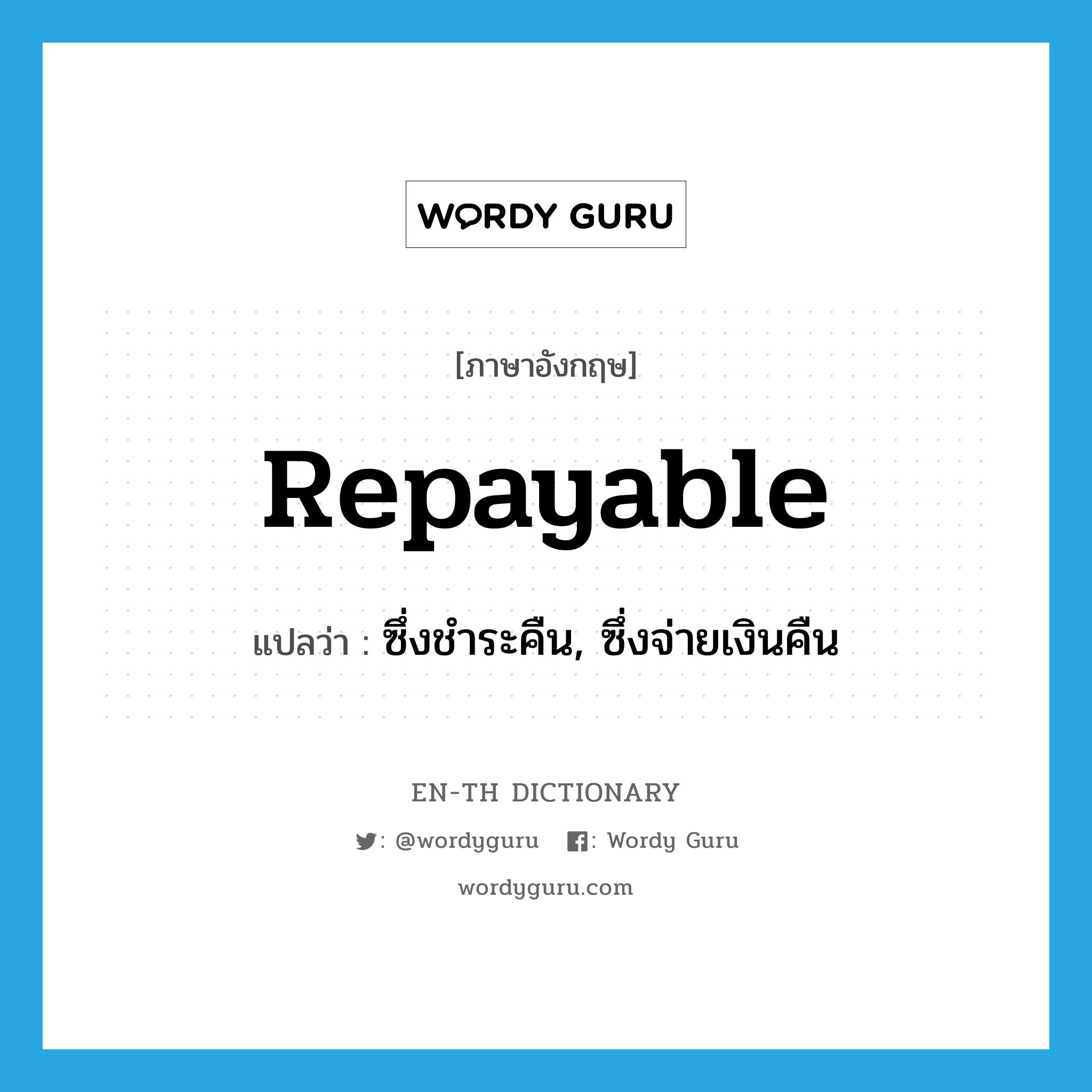 repayable แปลว่า?, คำศัพท์ภาษาอังกฤษ repayable แปลว่า ซึ่งชำระคืน, ซึ่งจ่ายเงินคืน ประเภท ADJ หมวด ADJ