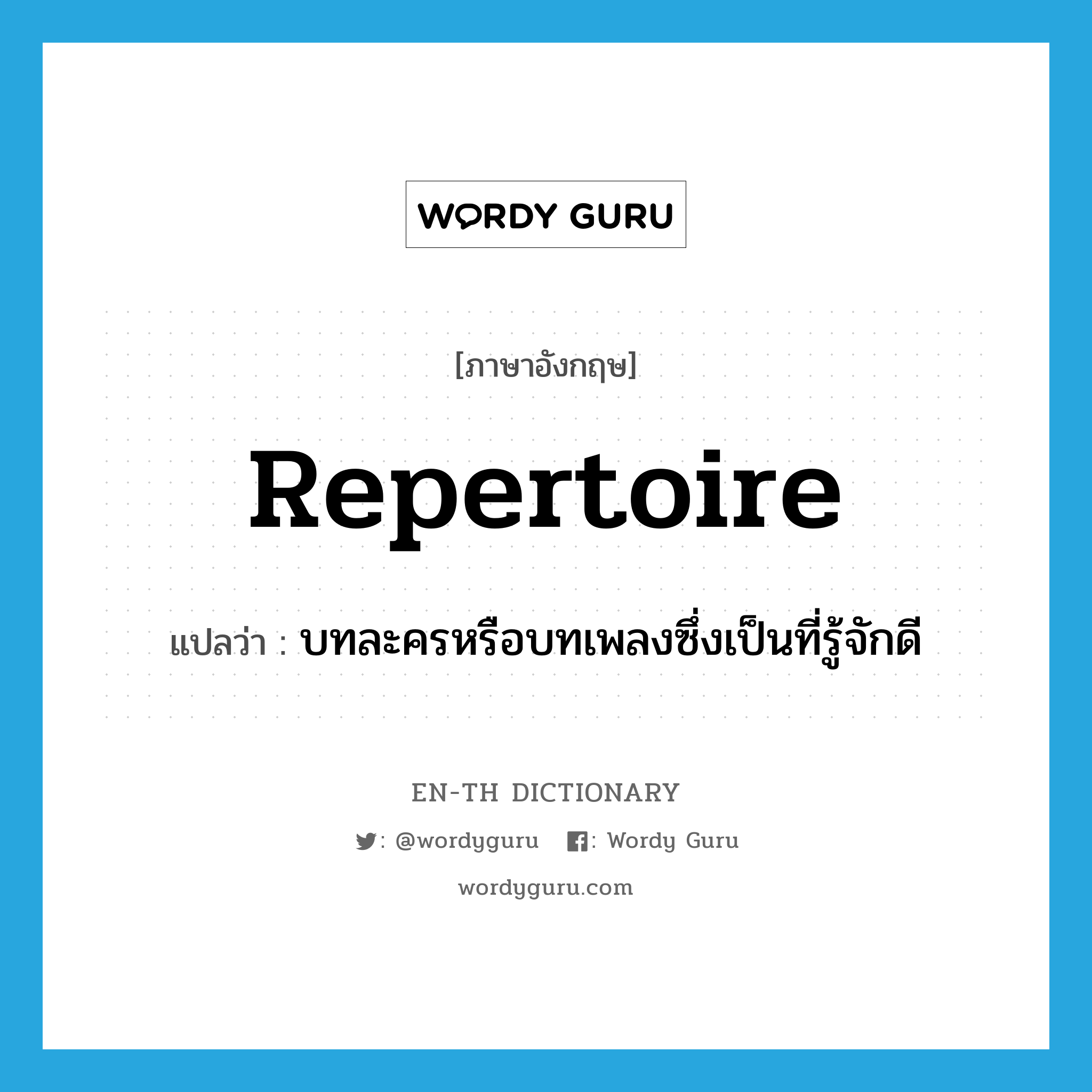 repertoire แปลว่า?, คำศัพท์ภาษาอังกฤษ repertoire แปลว่า บทละครหรือบทเพลงซึ่งเป็นที่รู้จักดี ประเภท N หมวด N