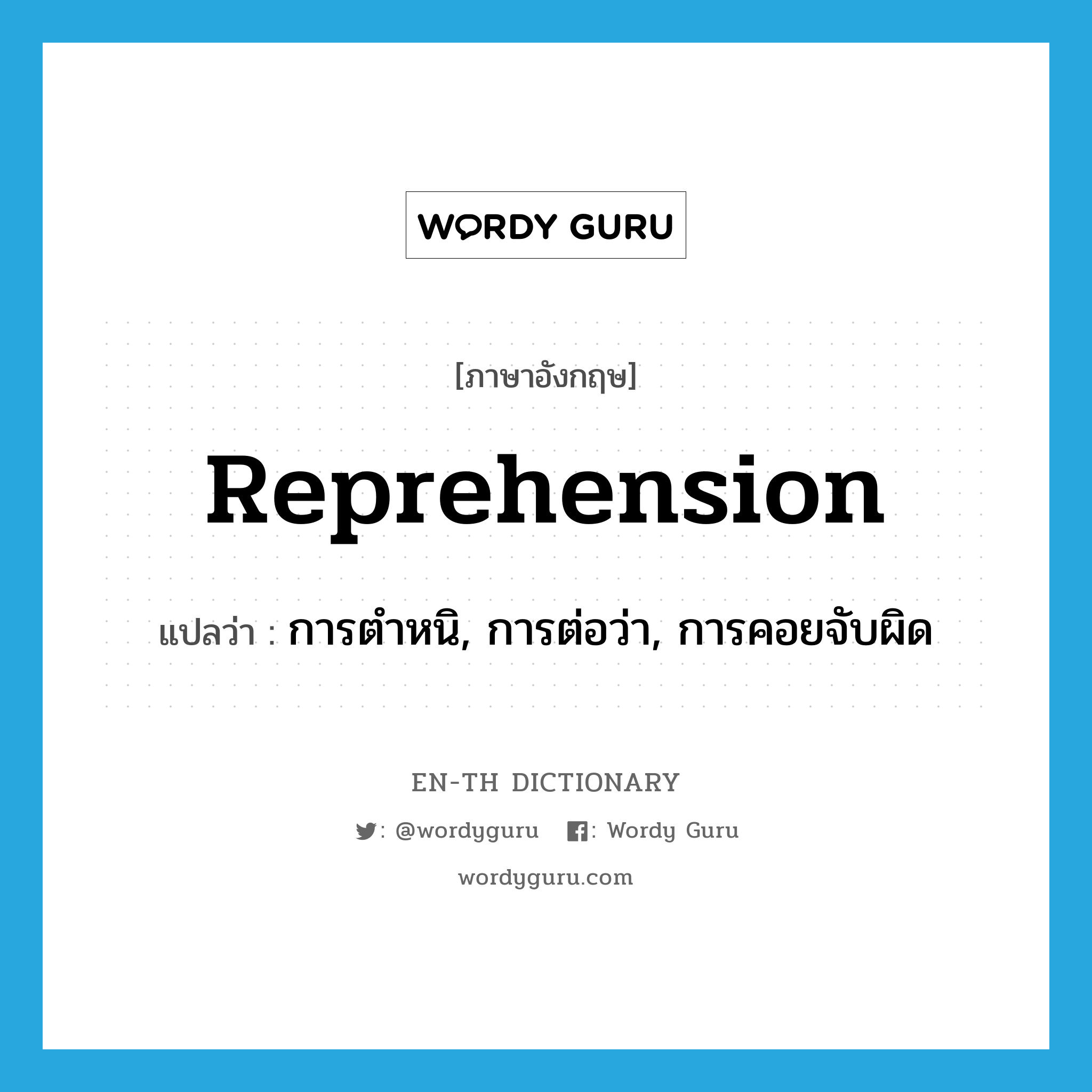 reprehension แปลว่า?, คำศัพท์ภาษาอังกฤษ reprehension แปลว่า การตำหนิ, การต่อว่า, การคอยจับผิด ประเภท N หมวด N