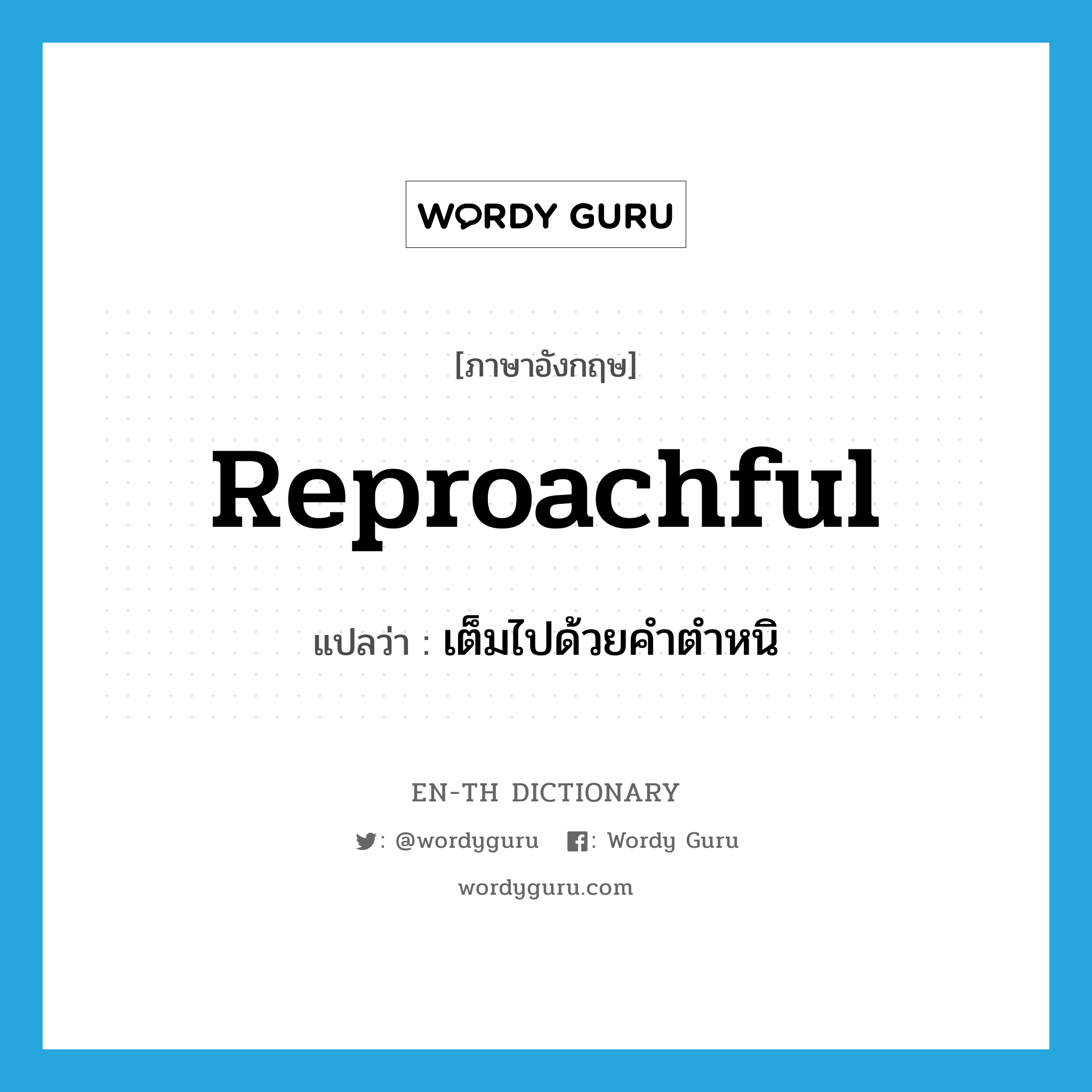 reproachful แปลว่า?, คำศัพท์ภาษาอังกฤษ reproachful แปลว่า เต็มไปด้วยคำตำหนิ ประเภท ADJ หมวด ADJ