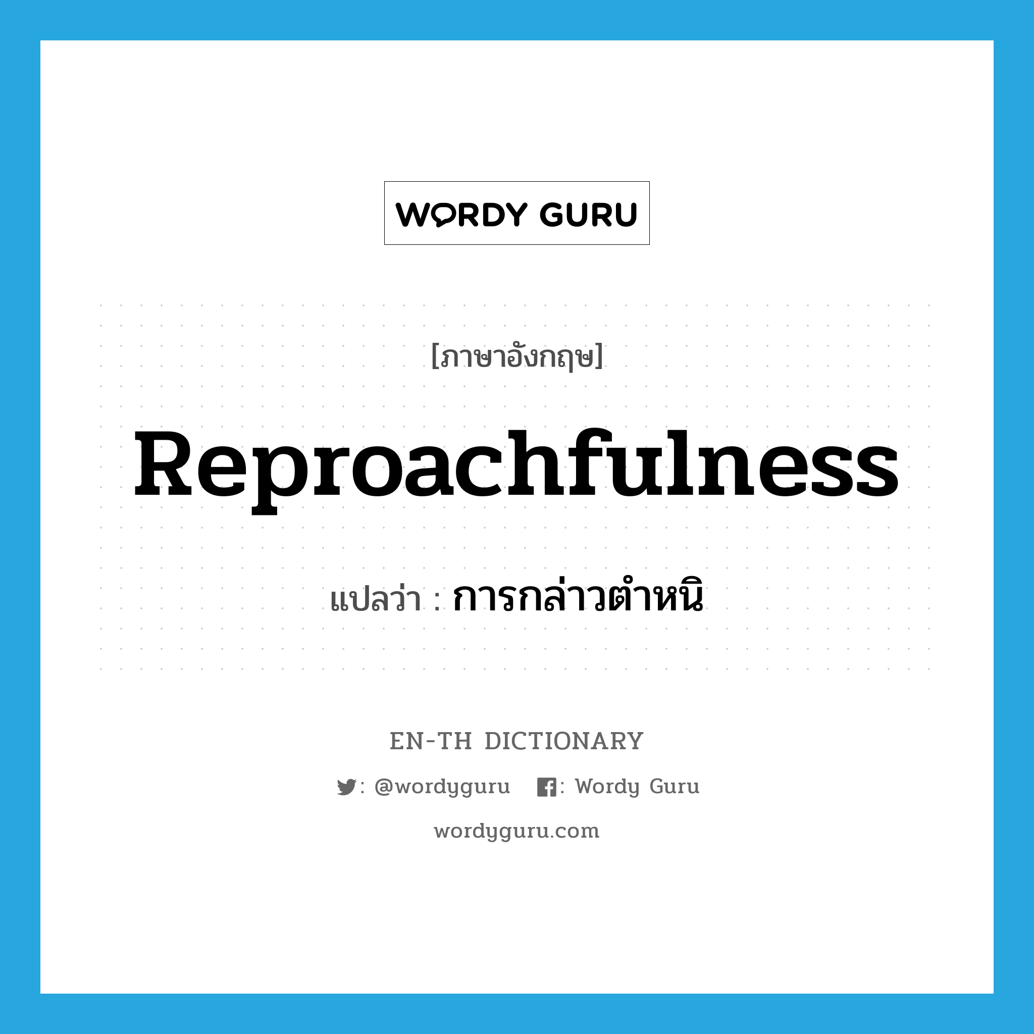 reproachfulness แปลว่า?, คำศัพท์ภาษาอังกฤษ reproachfulness แปลว่า การกล่าวตำหนิ ประเภท N หมวด N