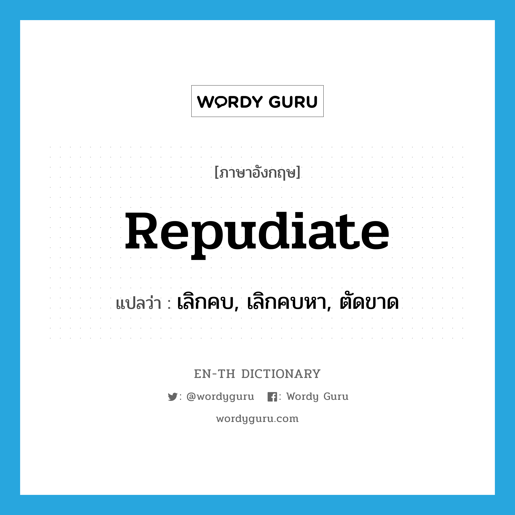 repudiate แปลว่า?, คำศัพท์ภาษาอังกฤษ repudiate แปลว่า เลิกคบ, เลิกคบหา, ตัดขาด ประเภท VT หมวด VT