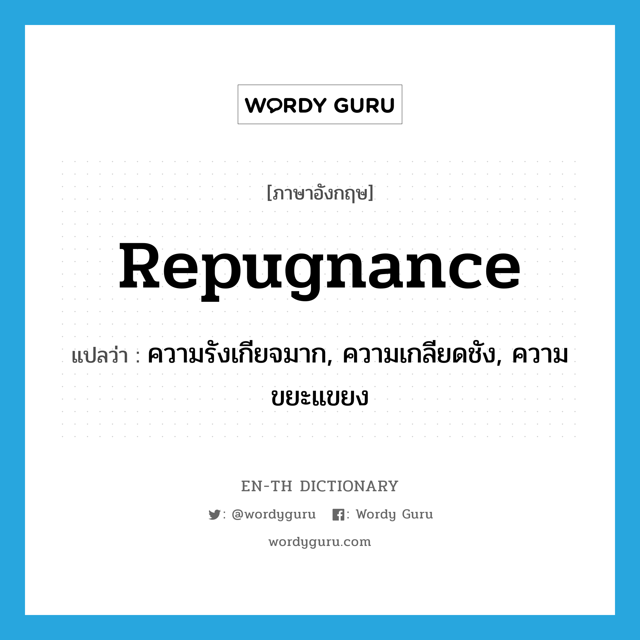 repugnance แปลว่า?, คำศัพท์ภาษาอังกฤษ repugnance แปลว่า ความรังเกียจมาก, ความเกลียดชัง, ความขยะแขยง ประเภท N หมวด N