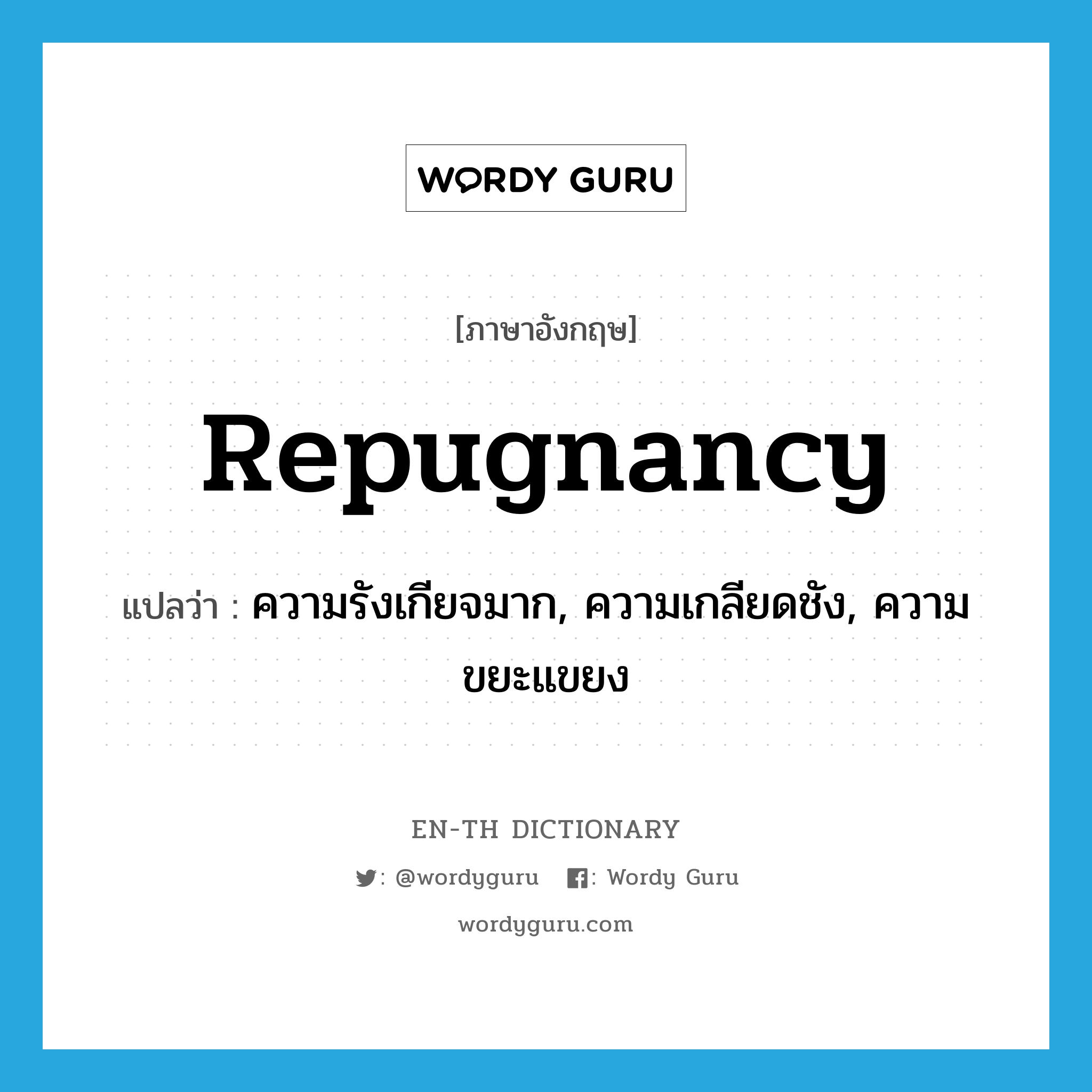 repugnancy แปลว่า?, คำศัพท์ภาษาอังกฤษ repugnancy แปลว่า ความรังเกียจมาก, ความเกลียดชัง, ความขยะแขยง ประเภท N หมวด N