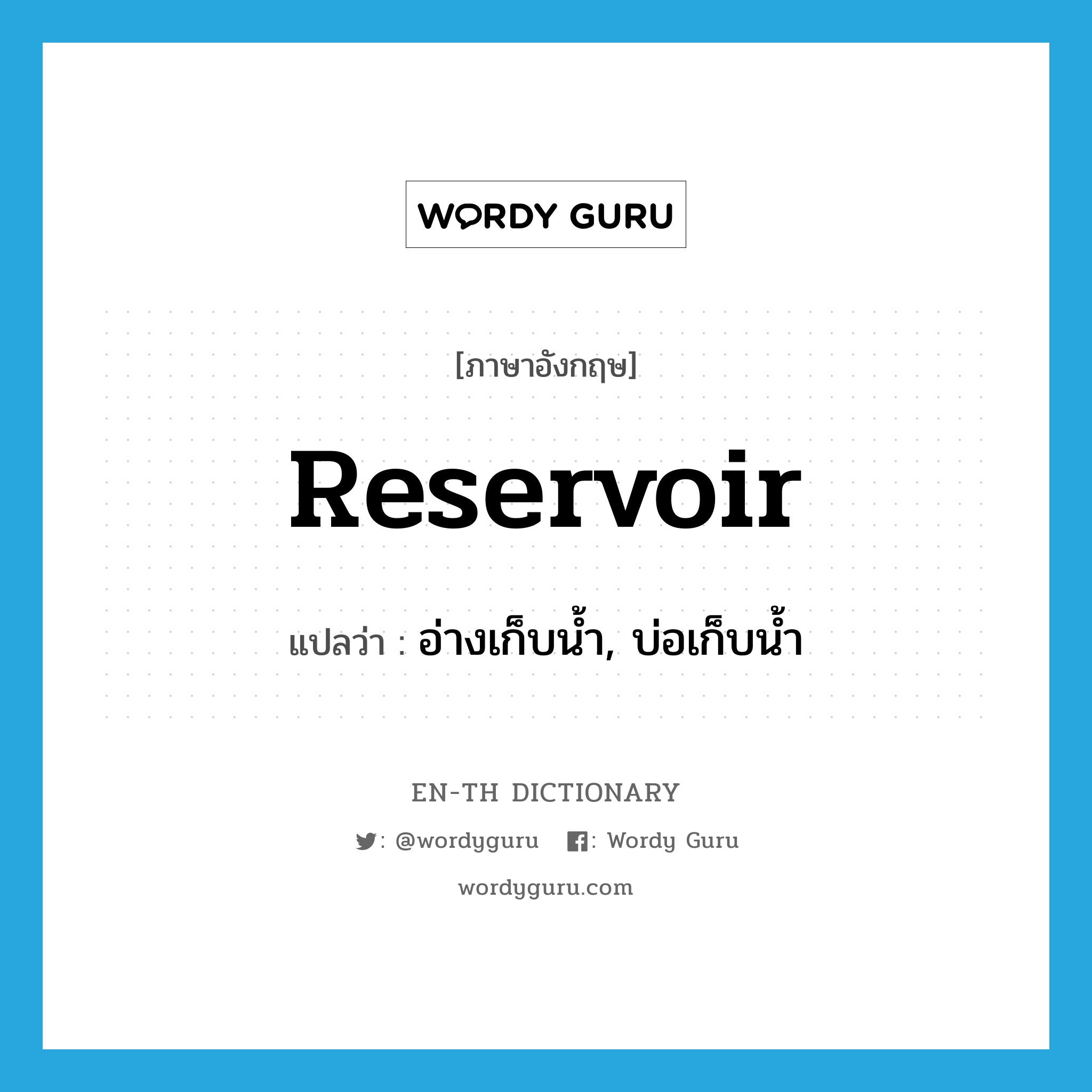 reservoir แปลว่า?, คำศัพท์ภาษาอังกฤษ reservoir แปลว่า อ่างเก็บน้ำ, บ่อเก็บน้ำ ประเภท N หมวด N