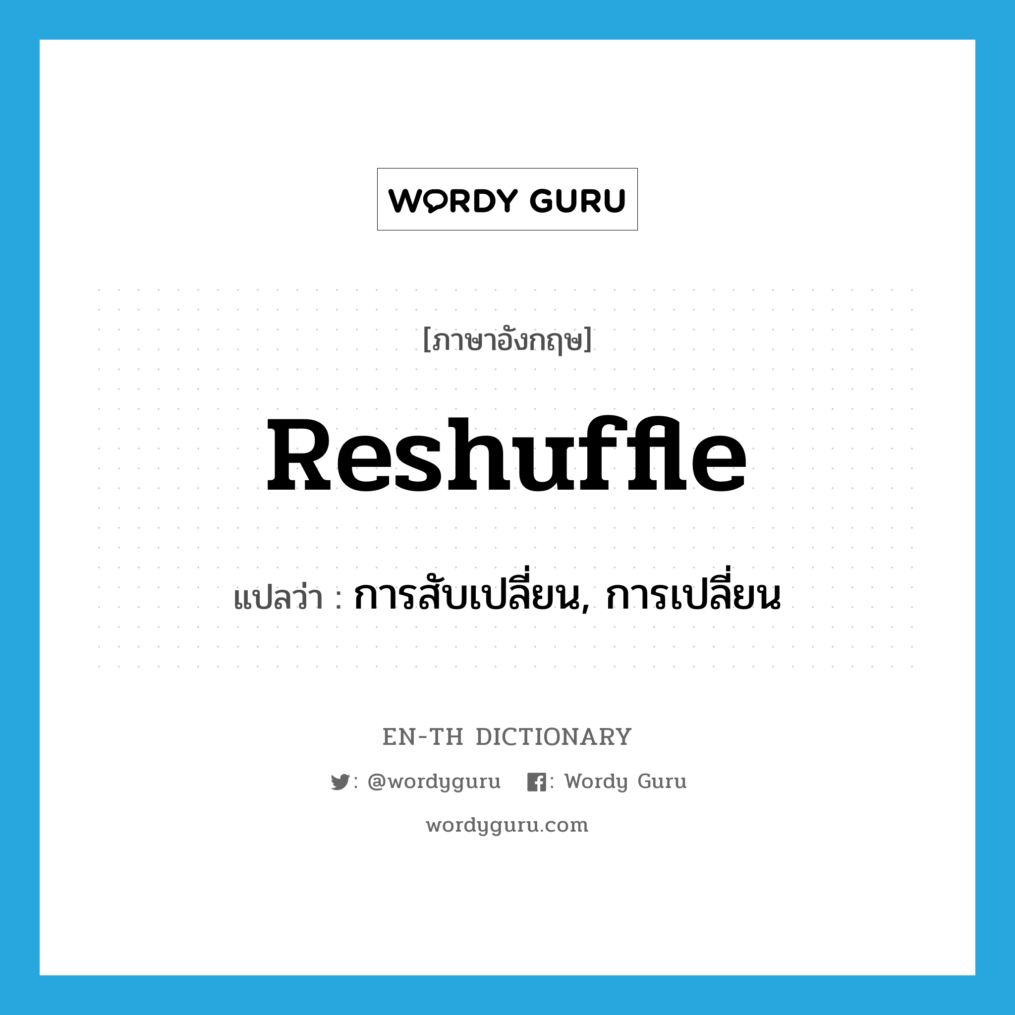 reshuffle แปลว่า?, คำศัพท์ภาษาอังกฤษ reshuffle แปลว่า การสับเปลี่ยน, การเปลี่ยน ประเภท N หมวด N