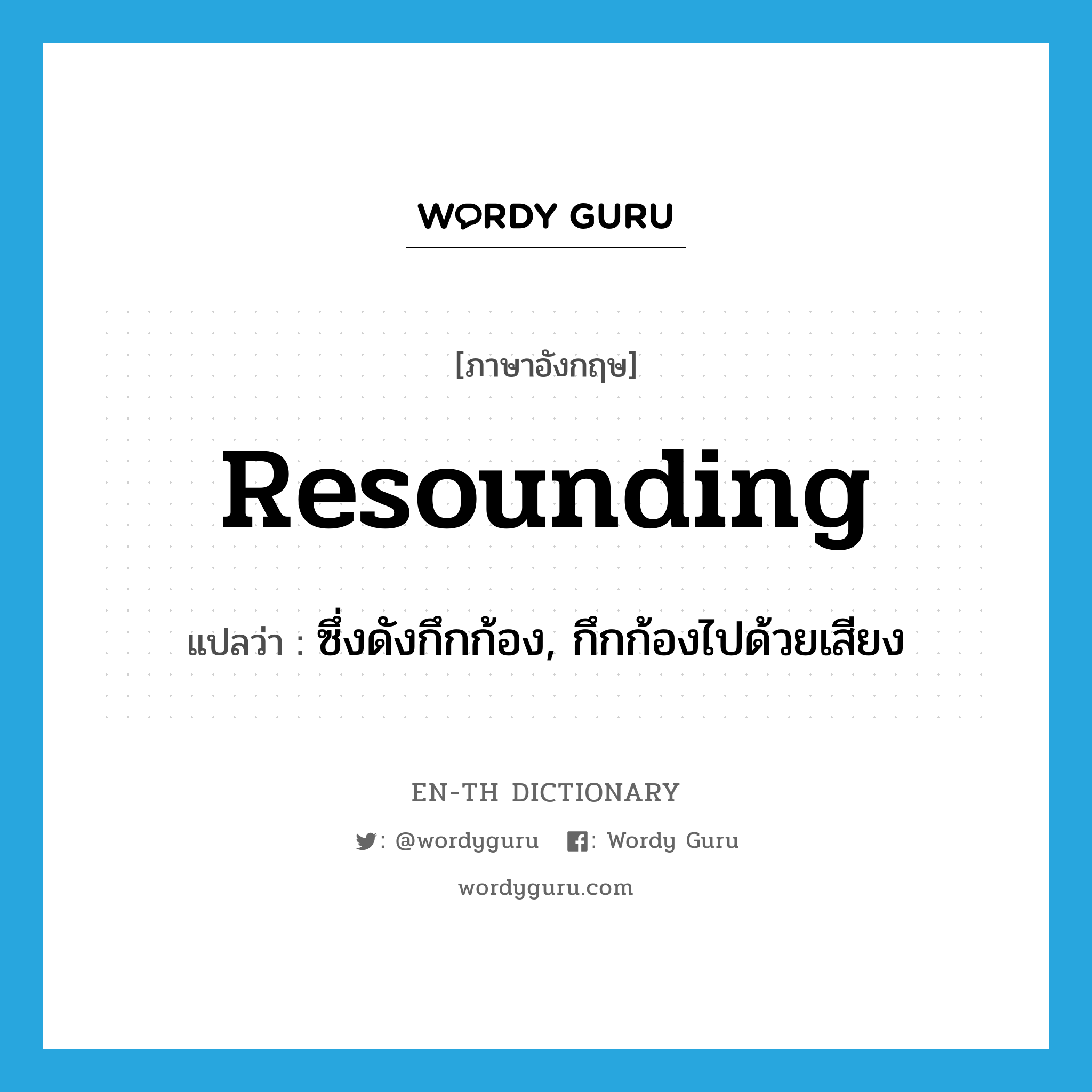 resounding แปลว่า?, คำศัพท์ภาษาอังกฤษ resounding แปลว่า ซึ่งดังกึกก้อง, กึกก้องไปด้วยเสียง ประเภท ADJ หมวด ADJ