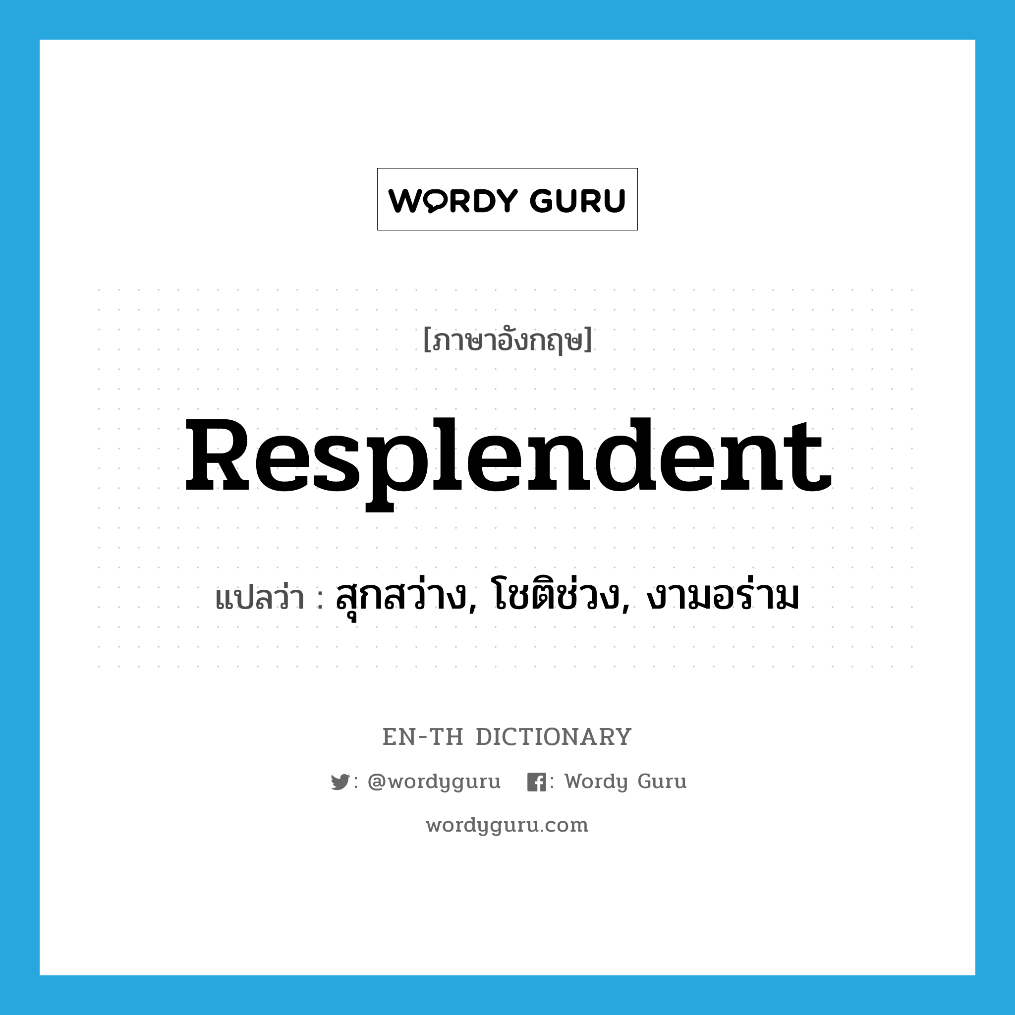 resplendent แปลว่า?, คำศัพท์ภาษาอังกฤษ resplendent แปลว่า สุกสว่าง, โชติช่วง, งามอร่าม ประเภท ADJ หมวด ADJ