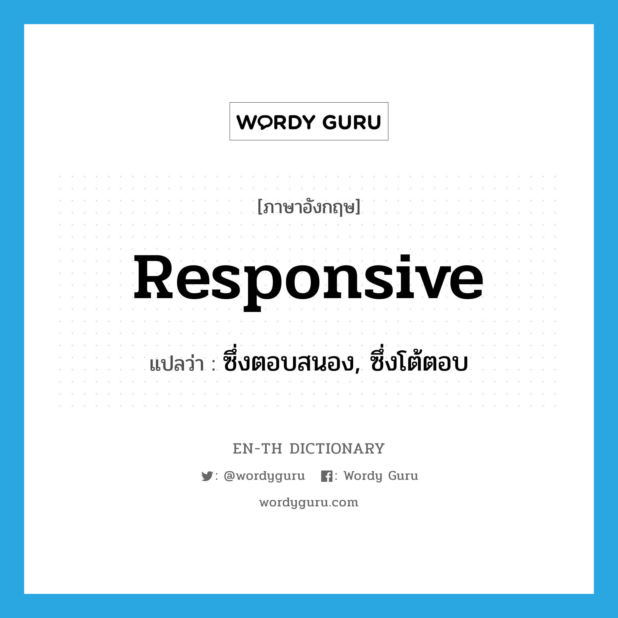 responsive แปลว่า?, คำศัพท์ภาษาอังกฤษ responsive แปลว่า ซึ่งตอบสนอง, ซึ่งโต้ตอบ ประเภท ADJ หมวด ADJ