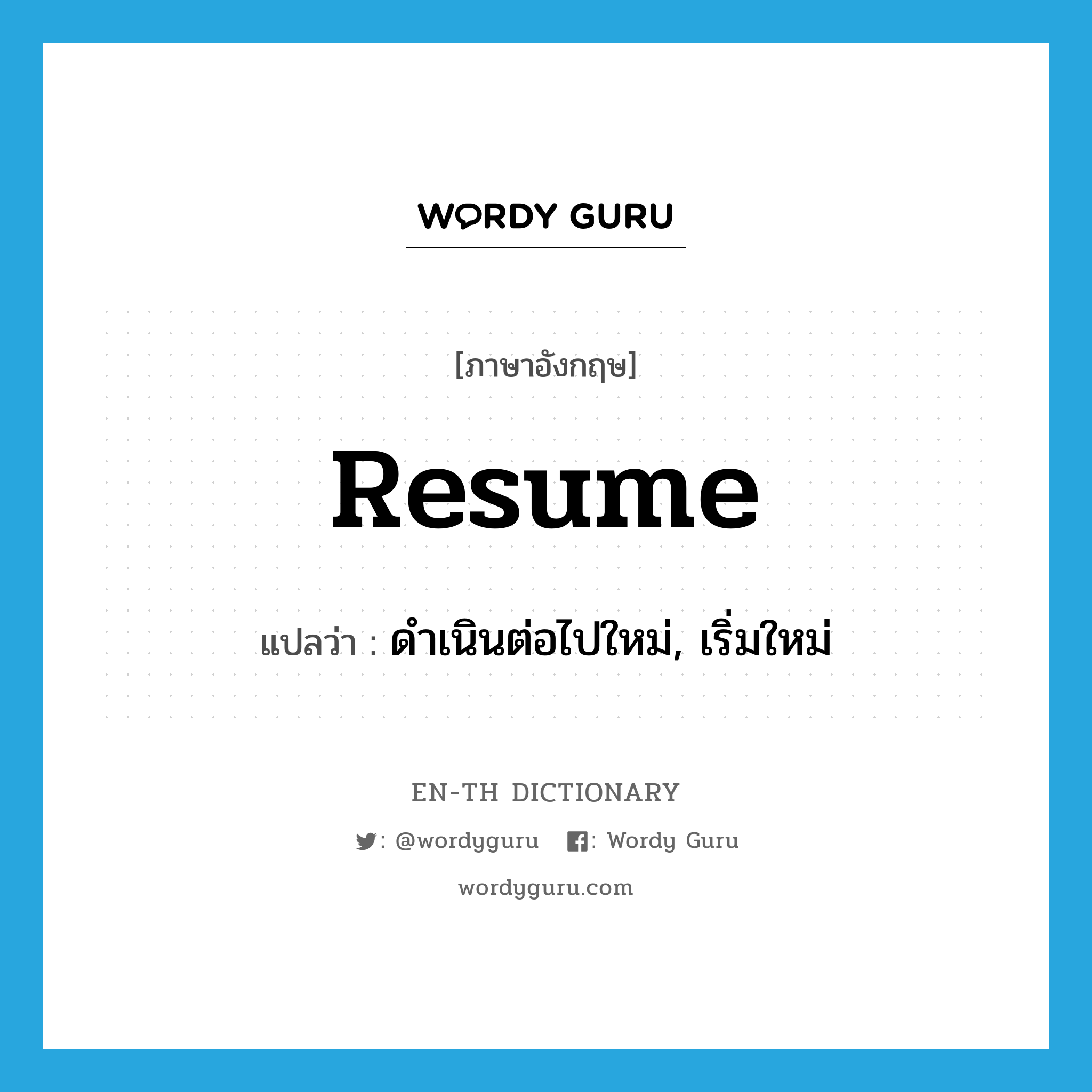 resume แปลว่า?, คำศัพท์ภาษาอังกฤษ resume แปลว่า ดำเนินต่อไปใหม่, เริ่มใหม่ ประเภท VT หมวด VT