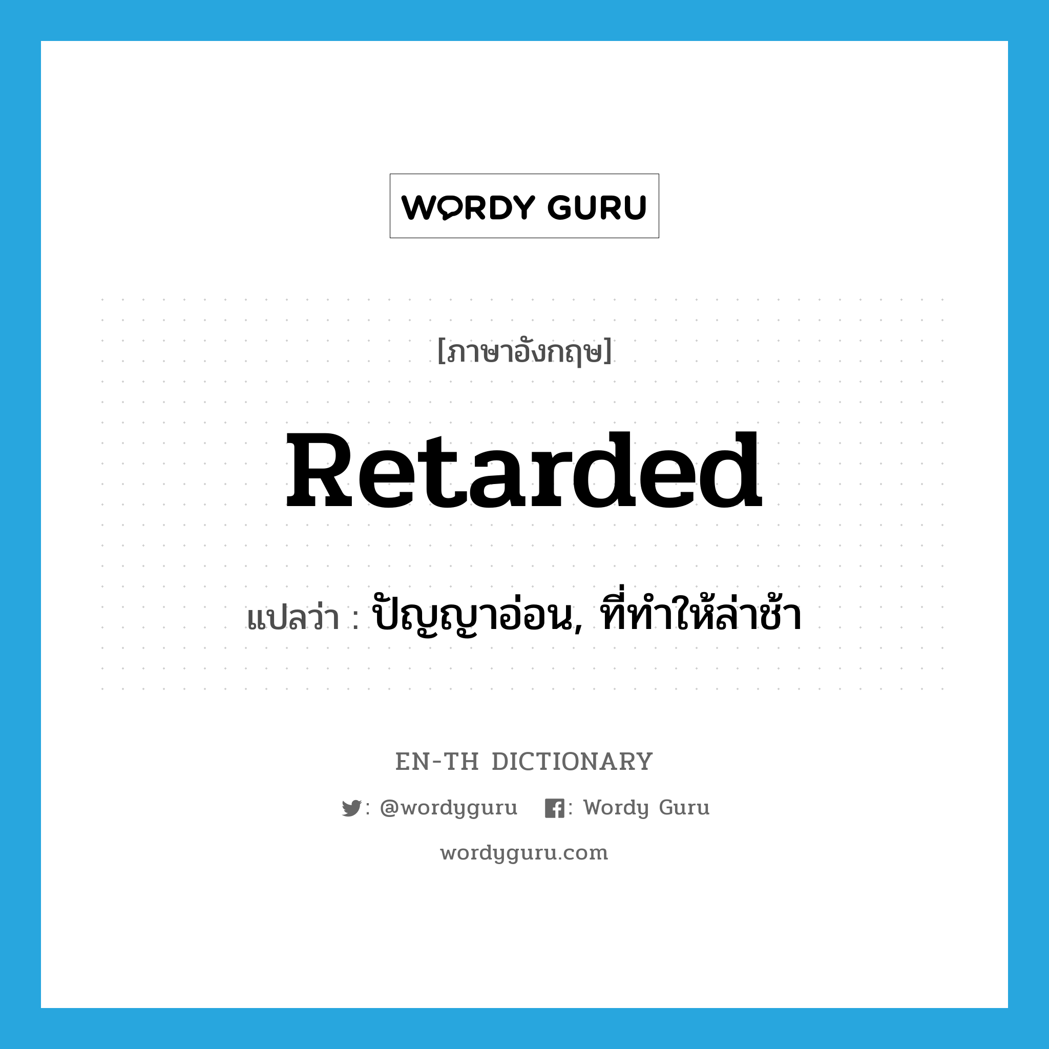 retarded แปลว่า?, คำศัพท์ภาษาอังกฤษ retarded แปลว่า ปัญญาอ่อน, ที่ทำให้ล่าช้า ประเภท ADJ หมวด ADJ