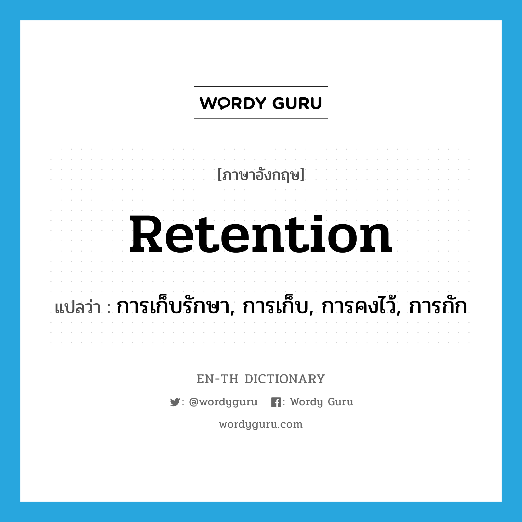 retention แปลว่า?, คำศัพท์ภาษาอังกฤษ retention แปลว่า การเก็บรักษา, การเก็บ, การคงไว้, การกัก ประเภท N หมวด N