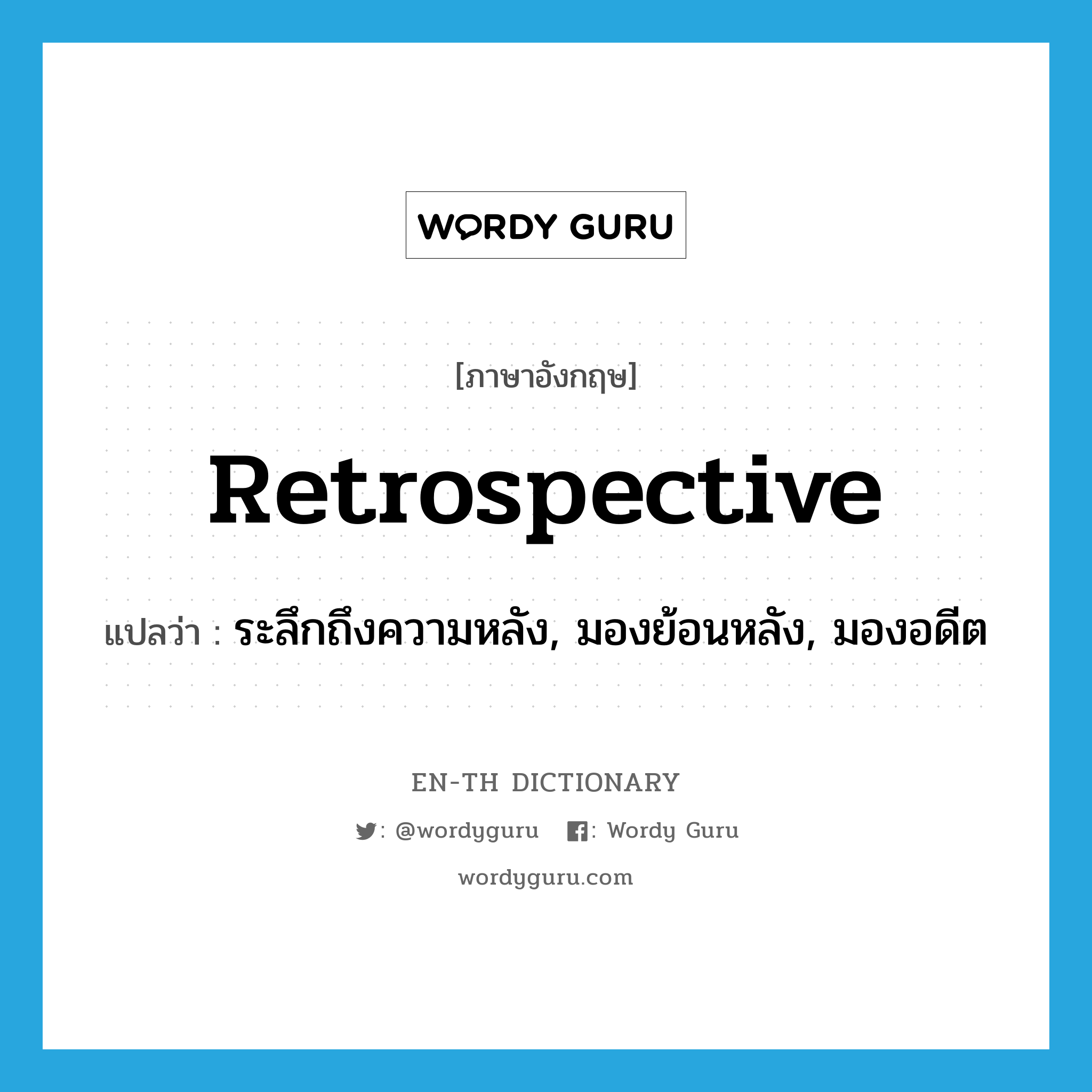 retrospective แปลว่า?, คำศัพท์ภาษาอังกฤษ retrospective แปลว่า ระลึกถึงความหลัง, มองย้อนหลัง, มองอดีต ประเภท ADJ หมวด ADJ