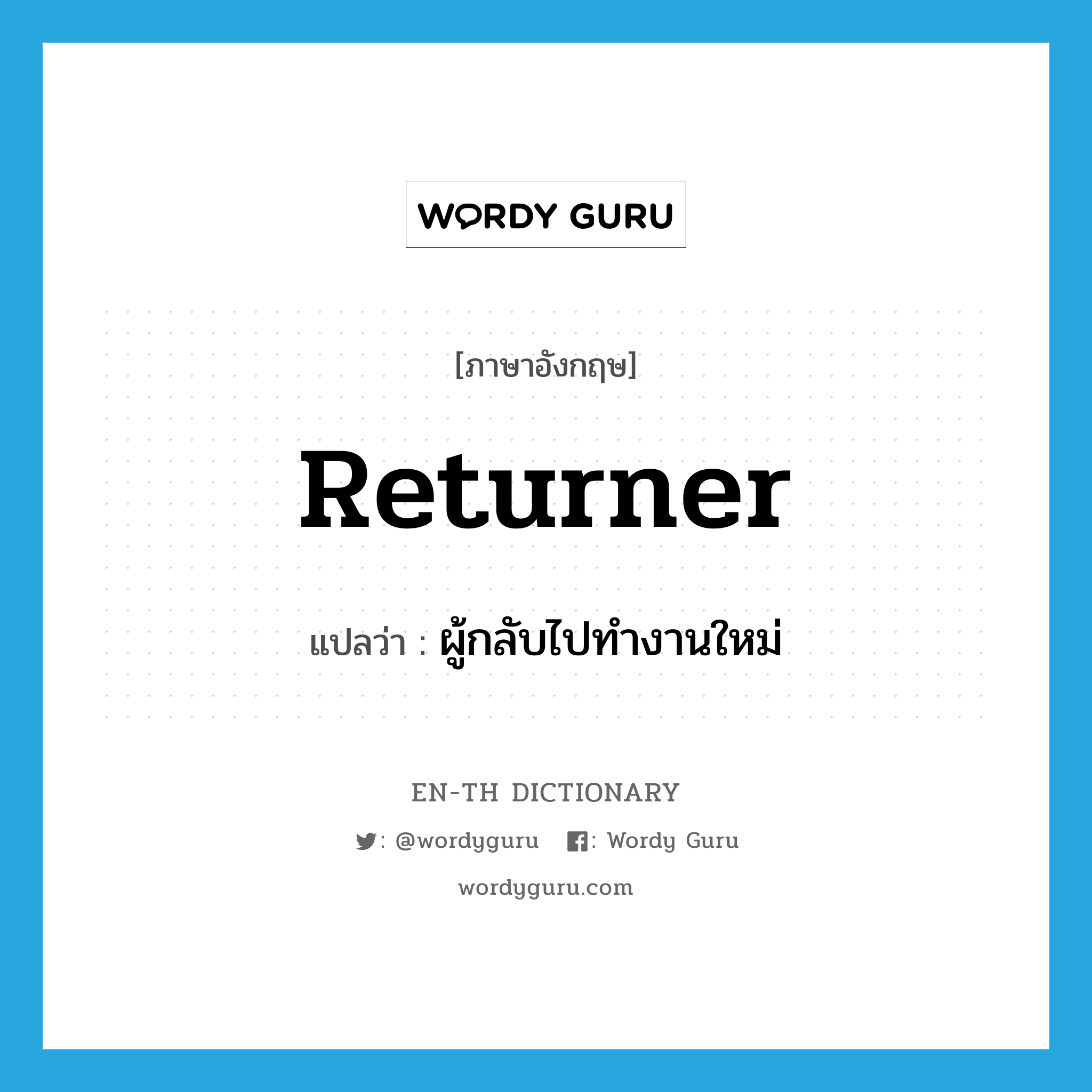 returner แปลว่า?, คำศัพท์ภาษาอังกฤษ returner แปลว่า ผู้กลับไปทำงานใหม่ ประเภท N หมวด N