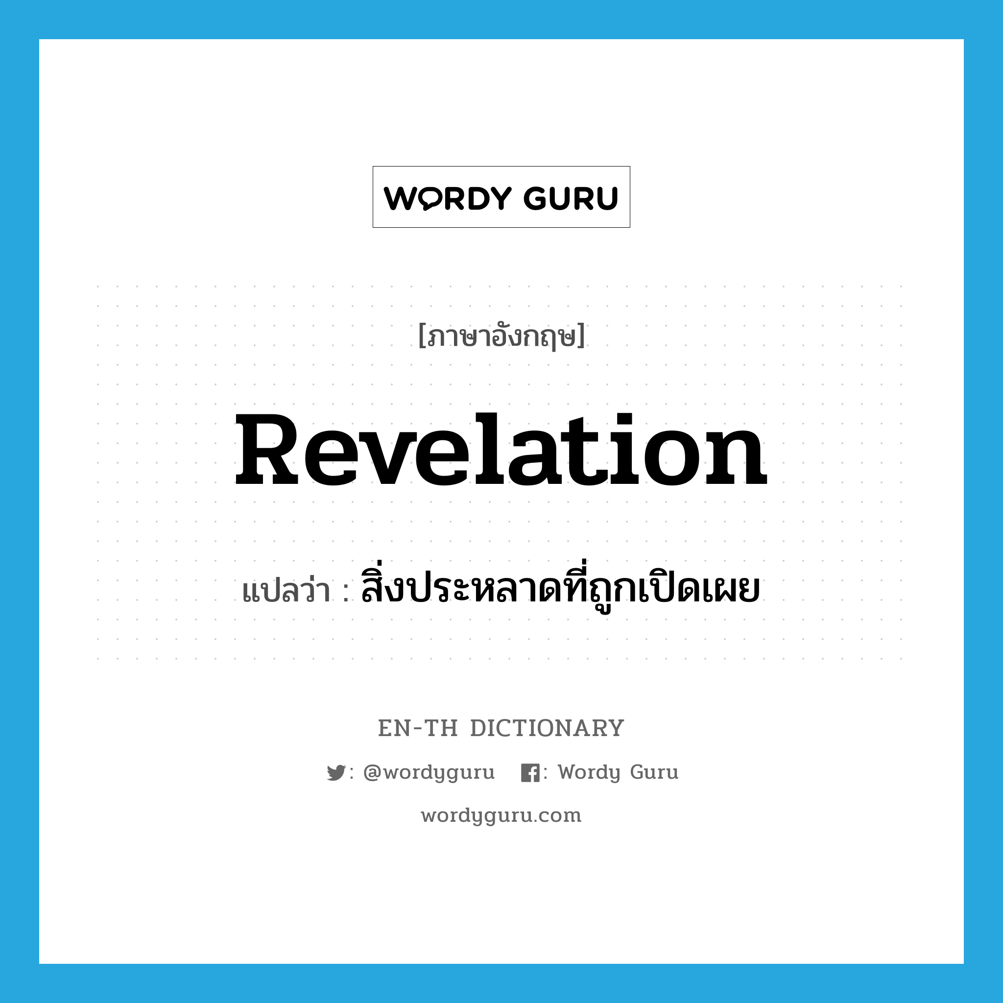 revelation แปลว่า?, คำศัพท์ภาษาอังกฤษ revelation แปลว่า สิ่งประหลาดที่ถูกเปิดเผย ประเภท N หมวด N