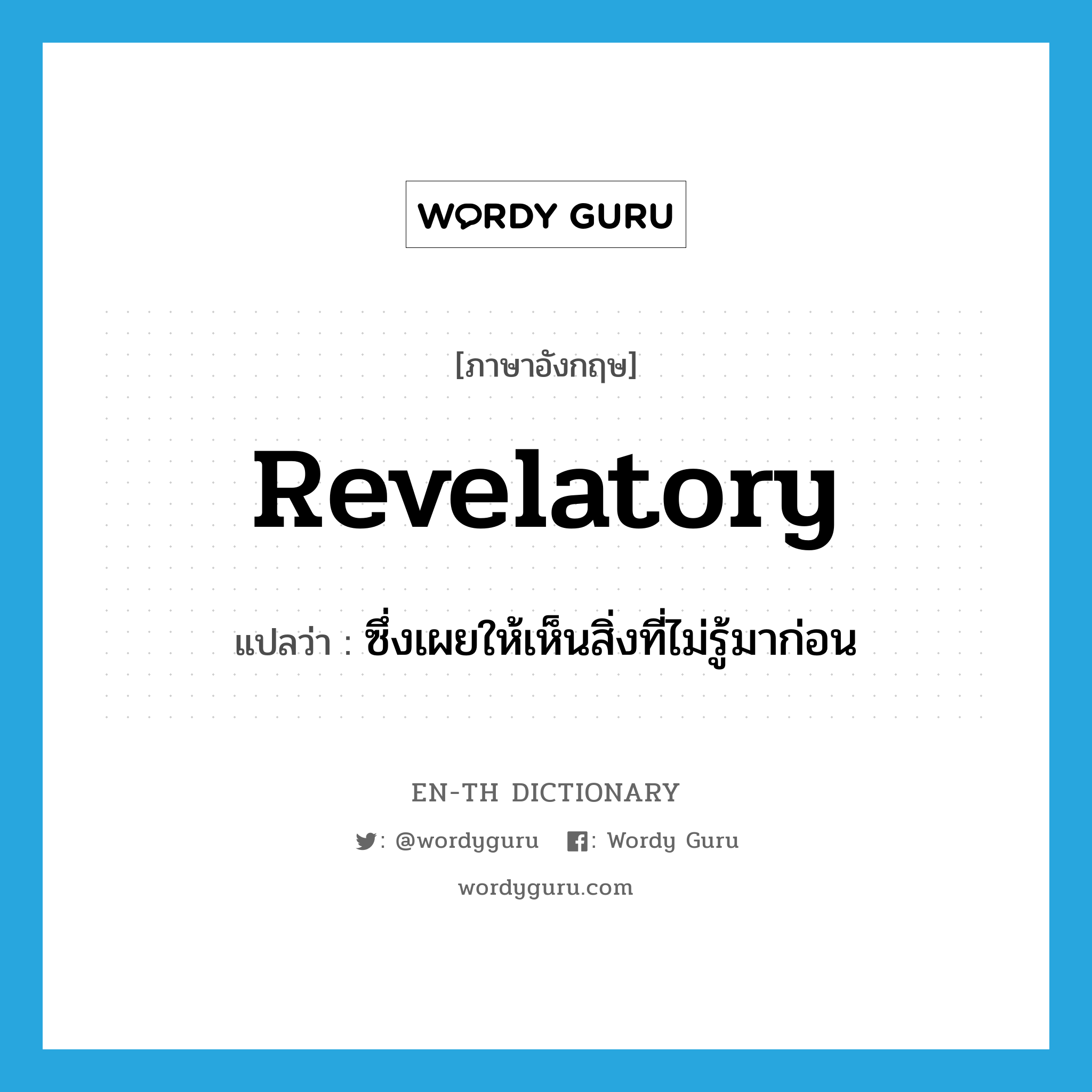 revelatory แปลว่า?, คำศัพท์ภาษาอังกฤษ revelatory แปลว่า ซึ่งเผยให้เห็นสิ่งที่ไม่รู้มาก่อน ประเภท ADJ หมวด ADJ