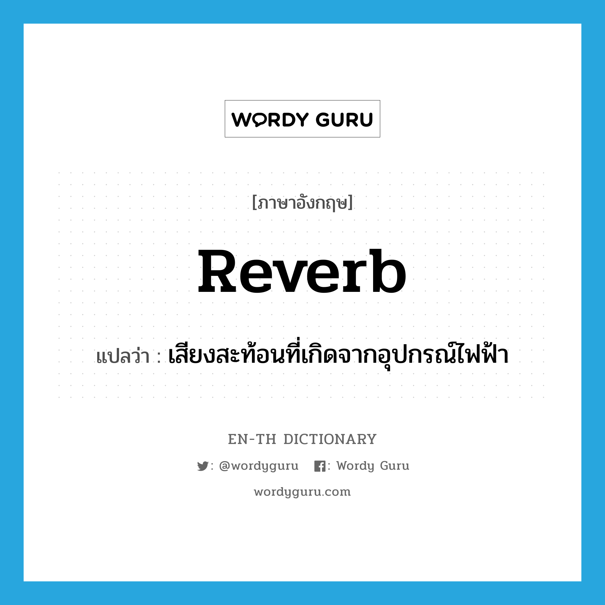 reverb แปลว่า?, คำศัพท์ภาษาอังกฤษ reverb แปลว่า เสียงสะท้อนที่เกิดจากอุปกรณ์ไฟฟ้า ประเภท N หมวด N