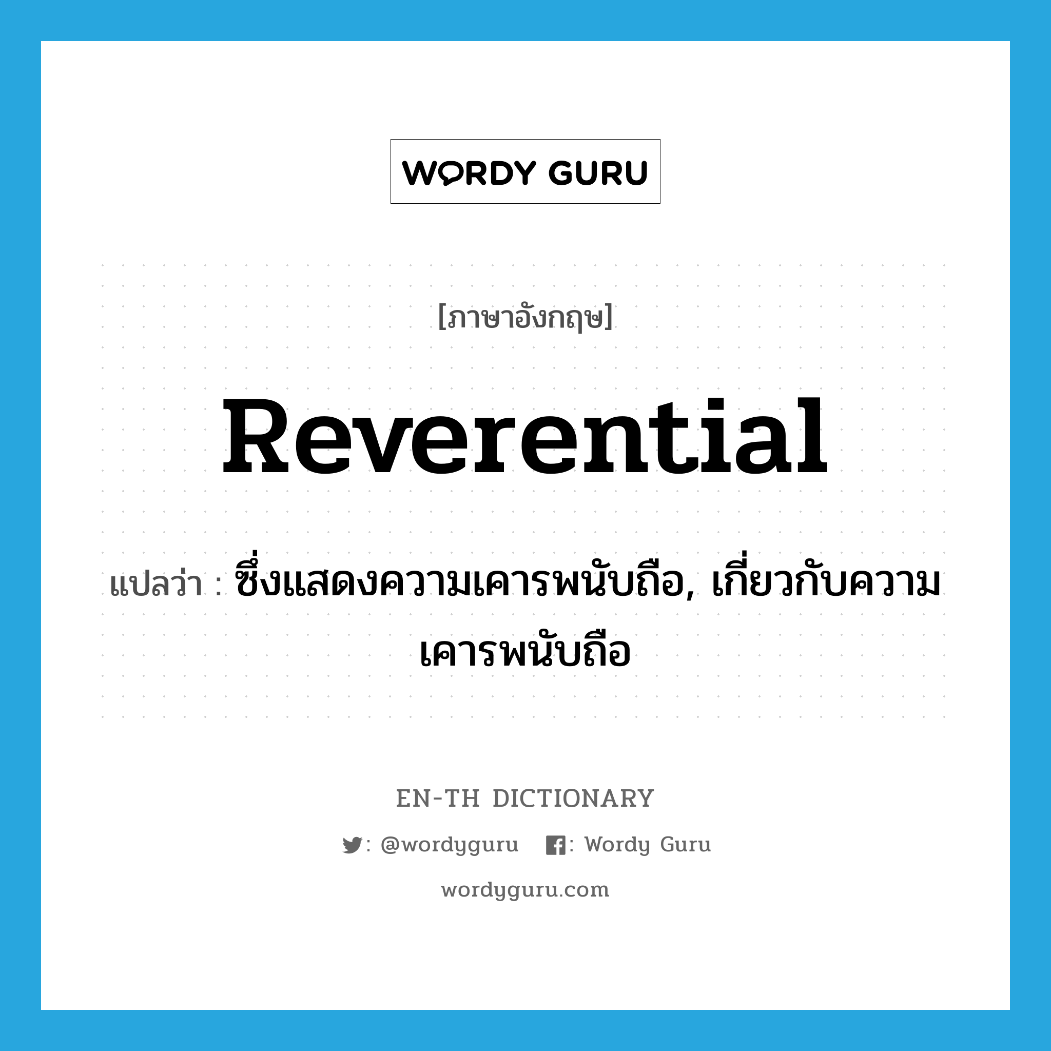 reverential แปลว่า?, คำศัพท์ภาษาอังกฤษ reverential แปลว่า ซึ่งแสดงความเคารพนับถือ, เกี่ยวกับความเคารพนับถือ ประเภท ADJ หมวด ADJ