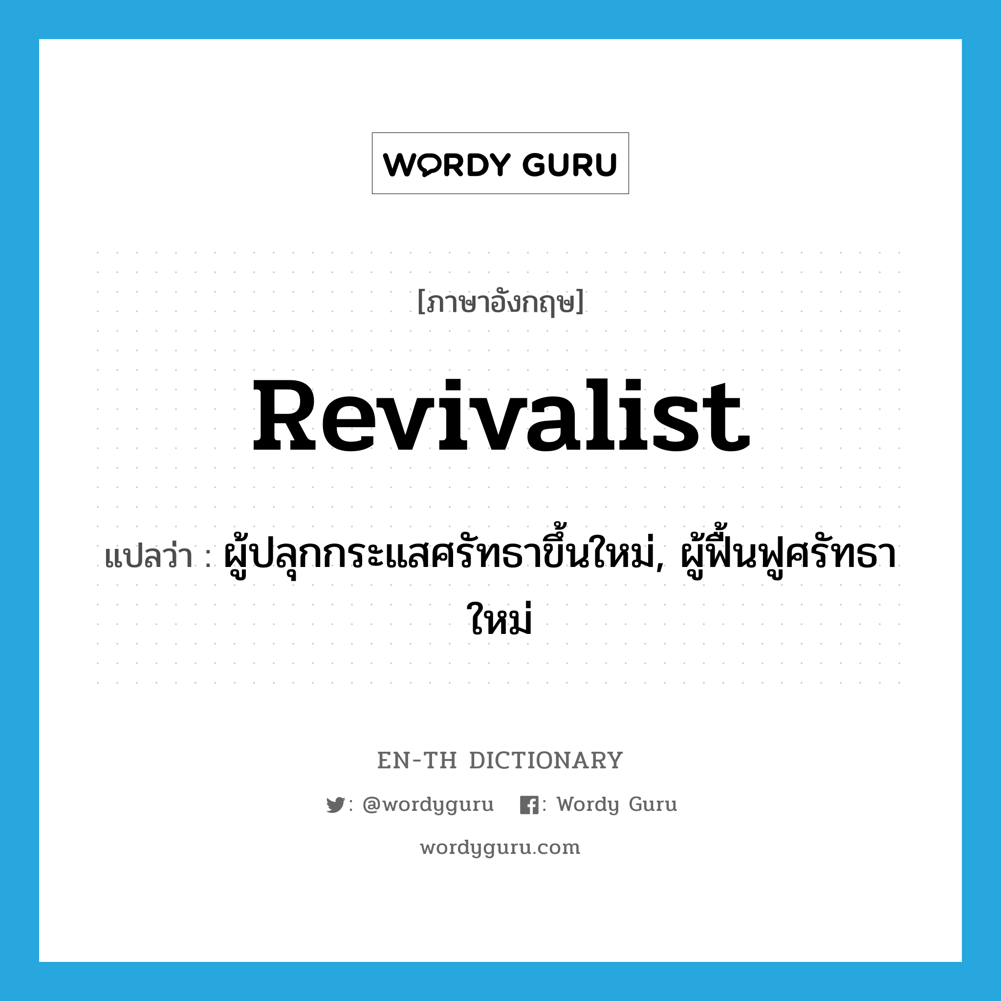 revivalist แปลว่า?, คำศัพท์ภาษาอังกฤษ revivalist แปลว่า ผู้ปลุกกระแสศรัทธาขึ้นใหม่, ผู้ฟื้นฟูศรัทธาใหม่ ประเภท N หมวด N