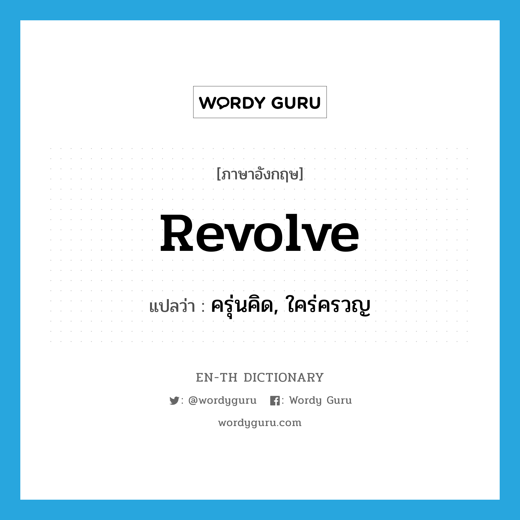 revolve แปลว่า?, คำศัพท์ภาษาอังกฤษ revolve แปลว่า ครุ่นคิด, ใคร่ครวญ ประเภท VI หมวด VI