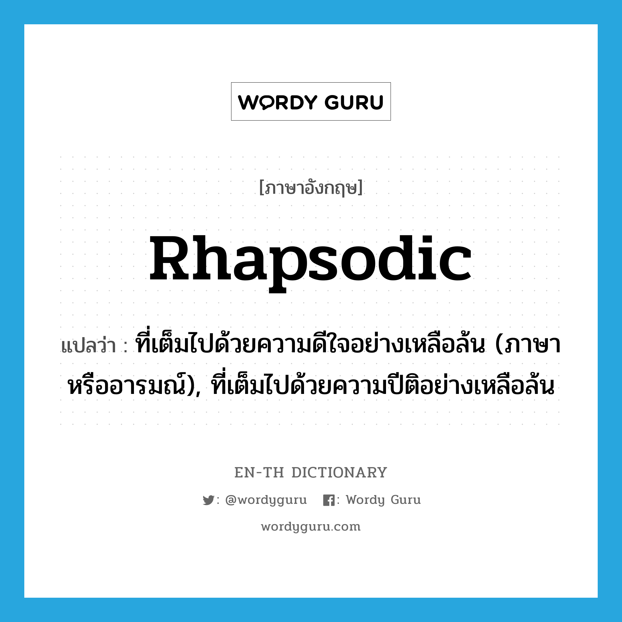 rhapsodic แปลว่า?, คำศัพท์ภาษาอังกฤษ rhapsodic แปลว่า ที่เต็มไปด้วยความดีใจอย่างเหลือล้น (ภาษาหรืออารมณ์), ที่เต็มไปด้วยความปีติอย่างเหลือล้น ประเภท ADJ หมวด ADJ