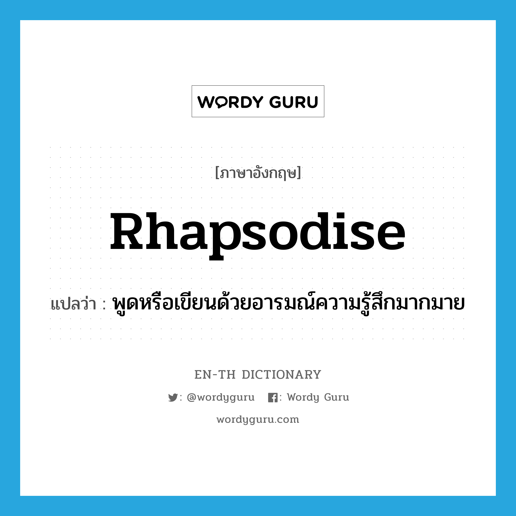 rhapsodise แปลว่า?, คำศัพท์ภาษาอังกฤษ rhapsodise แปลว่า พูดหรือเขียนด้วยอารมณ์ความรู้สึกมากมาย ประเภท VI หมวด VI