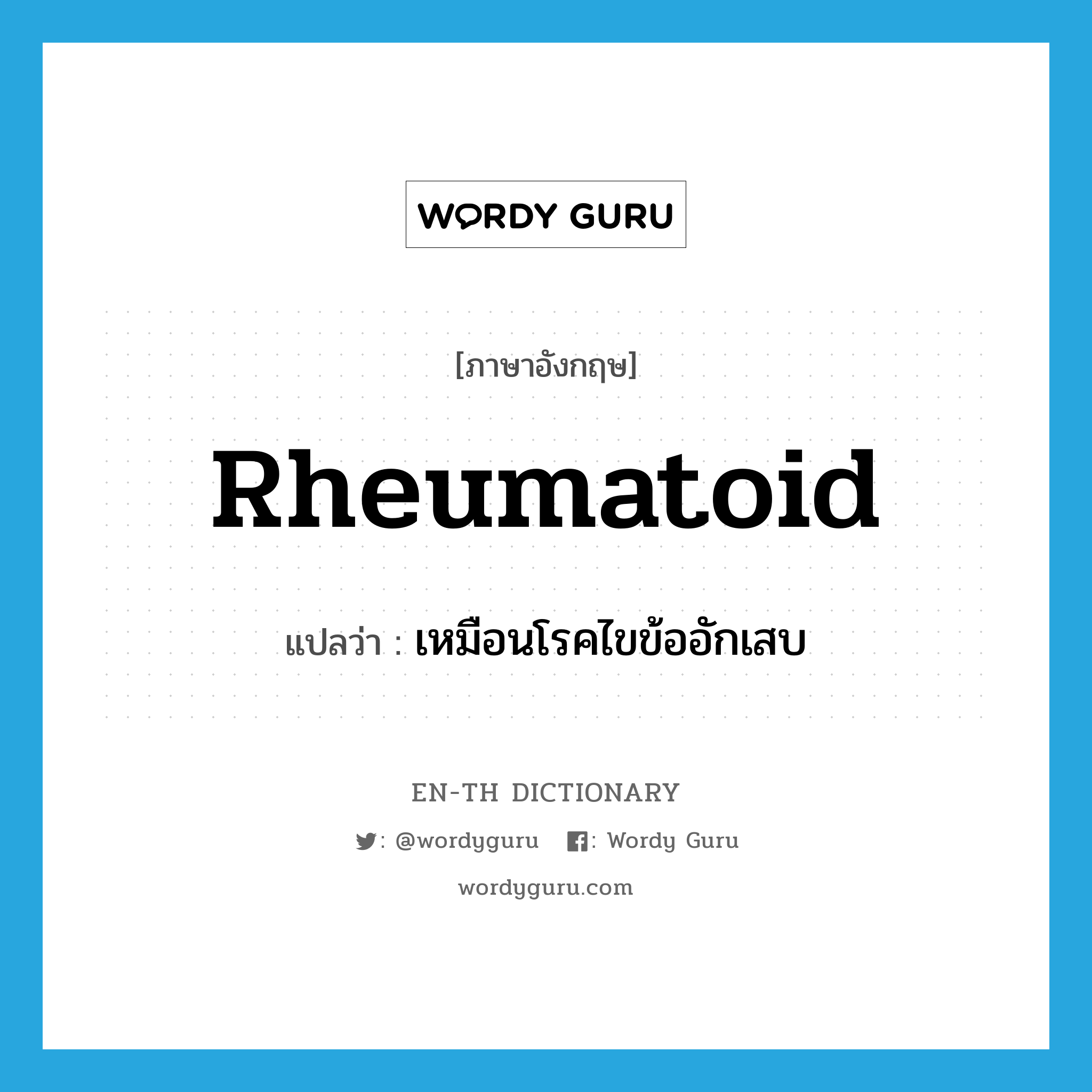 rheumatoid แปลว่า?, คำศัพท์ภาษาอังกฤษ rheumatoid แปลว่า เหมือนโรคไขข้ออักเสบ ประเภท N หมวด N